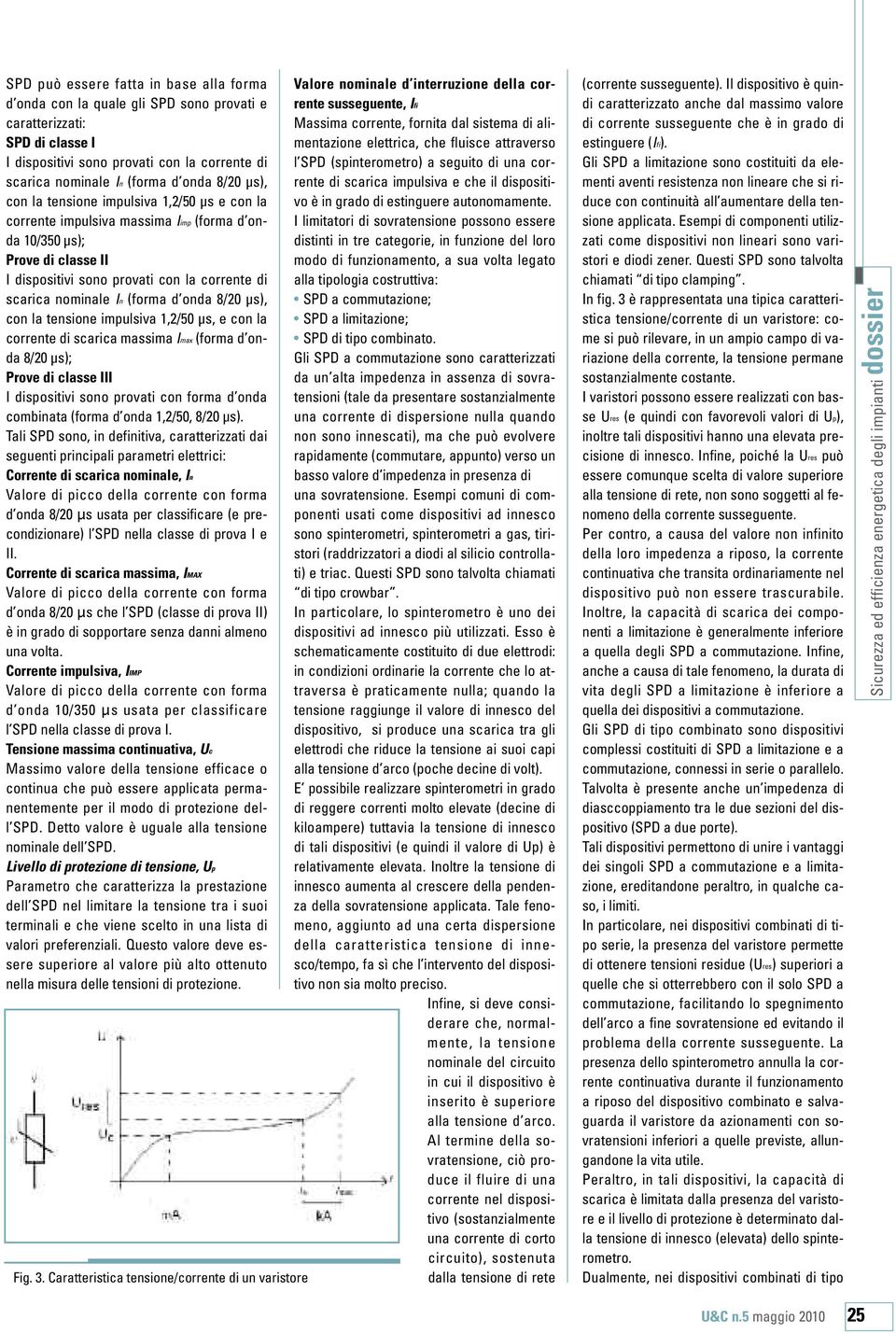 d onda 8/20 µs), con la tensione impulsiva 1,2/50 µs, e con la corrente di scarica massima Imax (forma d onda 8/20 µs); Prove di classe III I dispositivi sono provati con forma d onda combinata