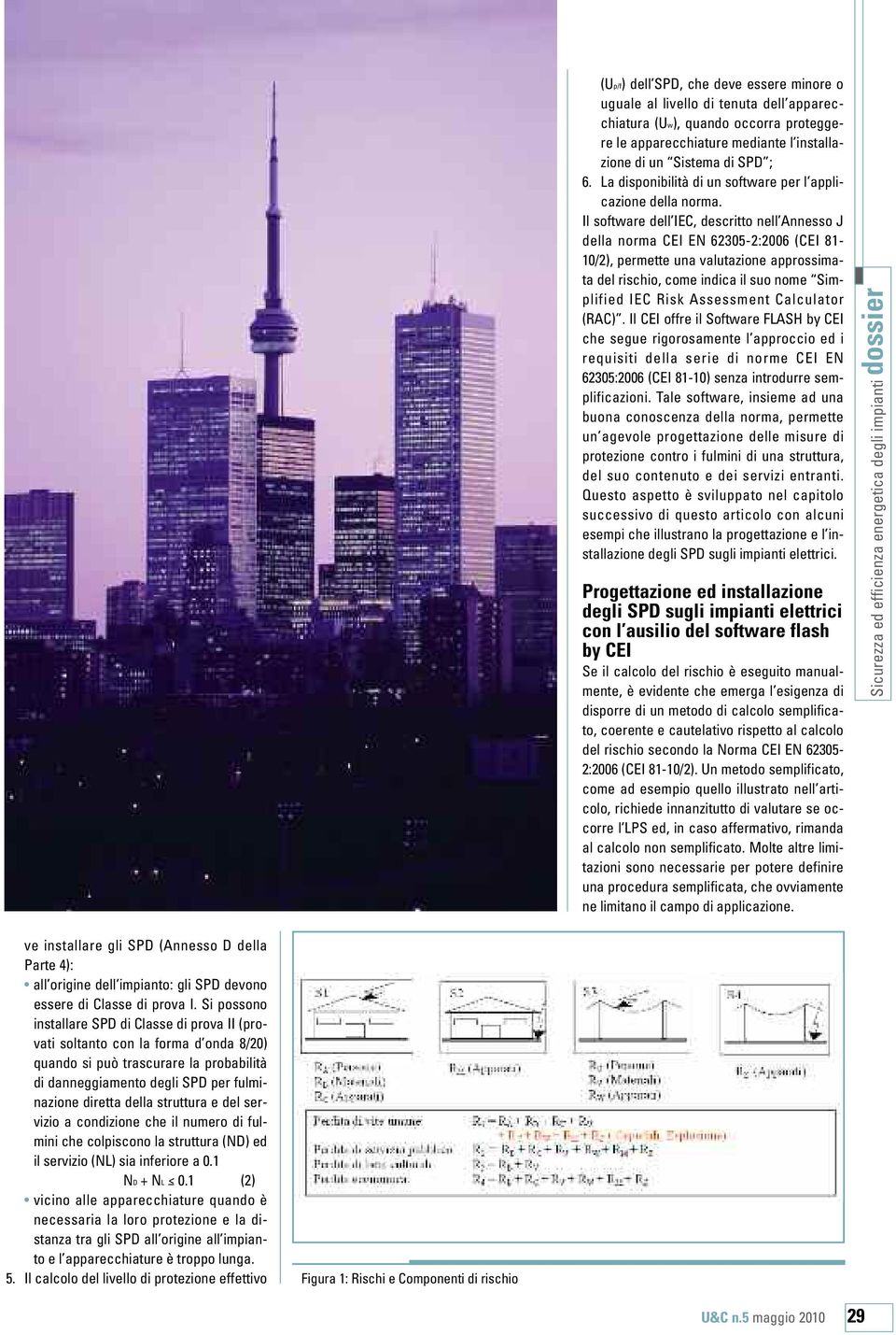 Il software dell IEC, descritto nell Annesso J della norma CEI EN 62305-2:2006 (CEI 81-10/2), permette una valutazione approssimata del rischio, come indica il suo nome Simplified IEC Risk Assessment