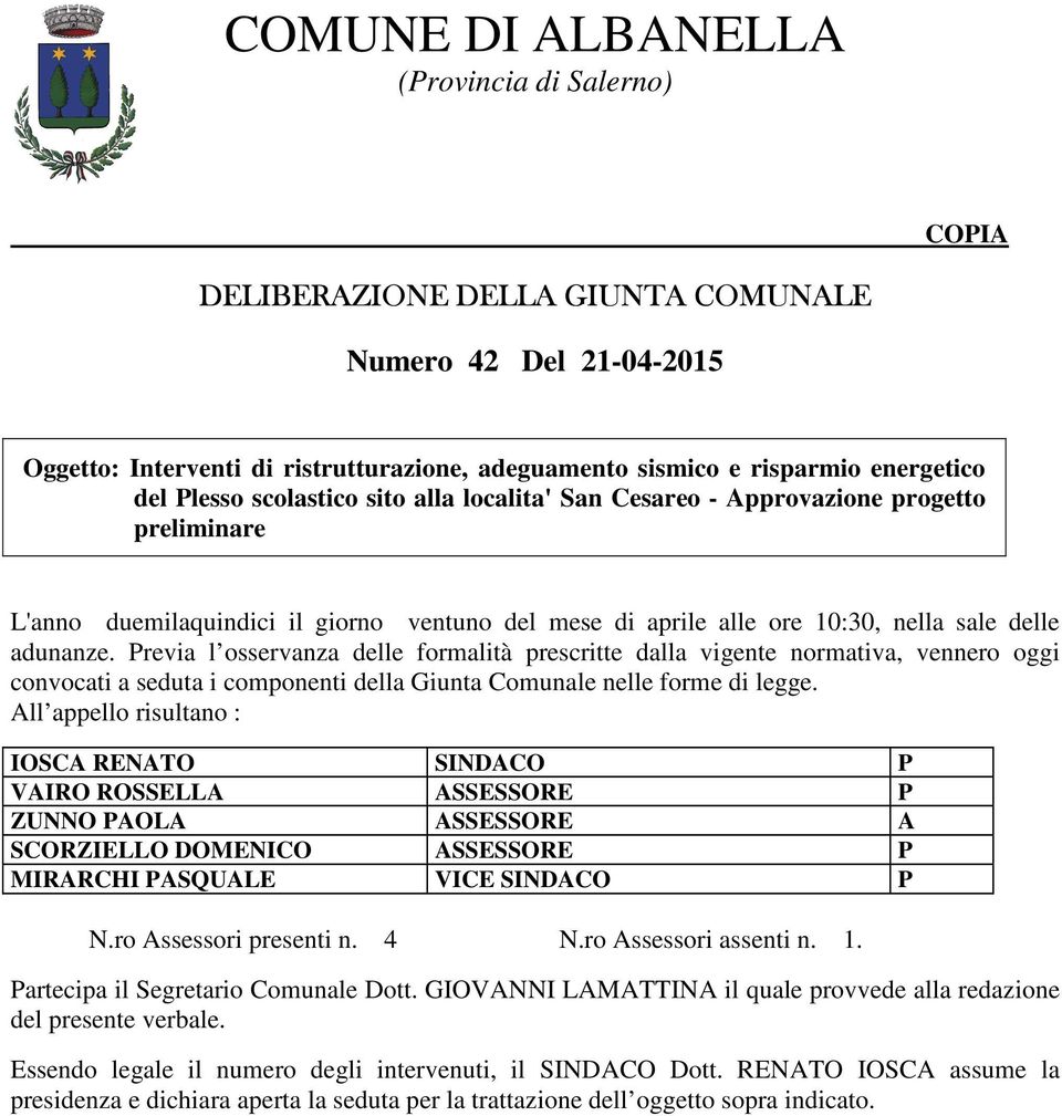 Previa l osservanza delle formalità prescritte dalla vigente normativa, vennero oggi convocati a seduta i componenti della Giunta Comunale nelle forme di legge.