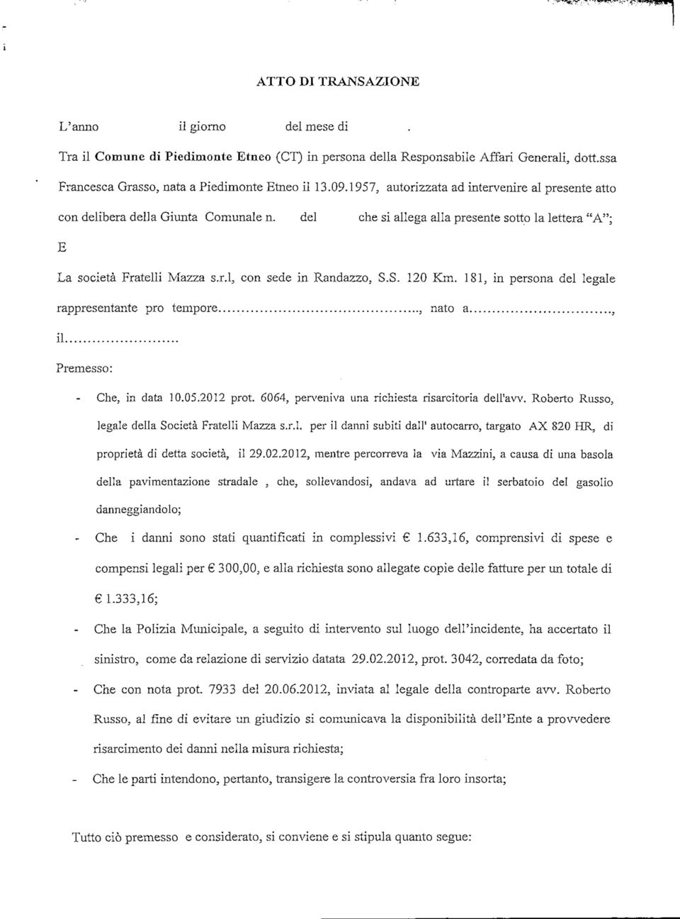 S. 120 Km. 181, in persona del legale rappresentante prò tempore, nato a, il Premesso: Che, in data 10.05.2012 prot. 6064, perveniva una richiesta risarcitoria dell'aw.