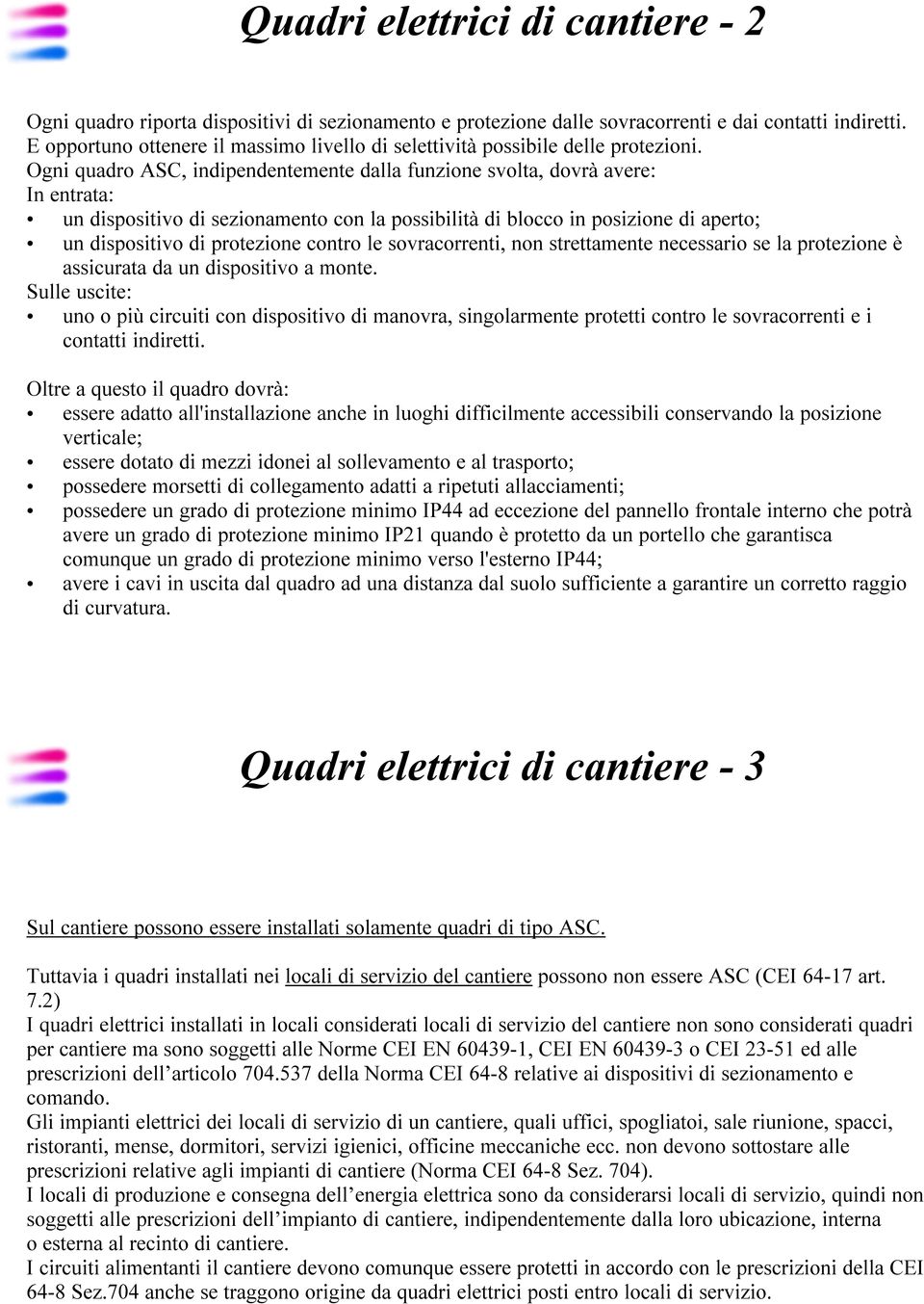 Ogni quadro ASC, indipendentemente dalla funzione svolta, dovrà avere: In entrata: un dispositivo di sezionamento con la possibilità di blocco in posizione di aperto; un dispositivo di protezione