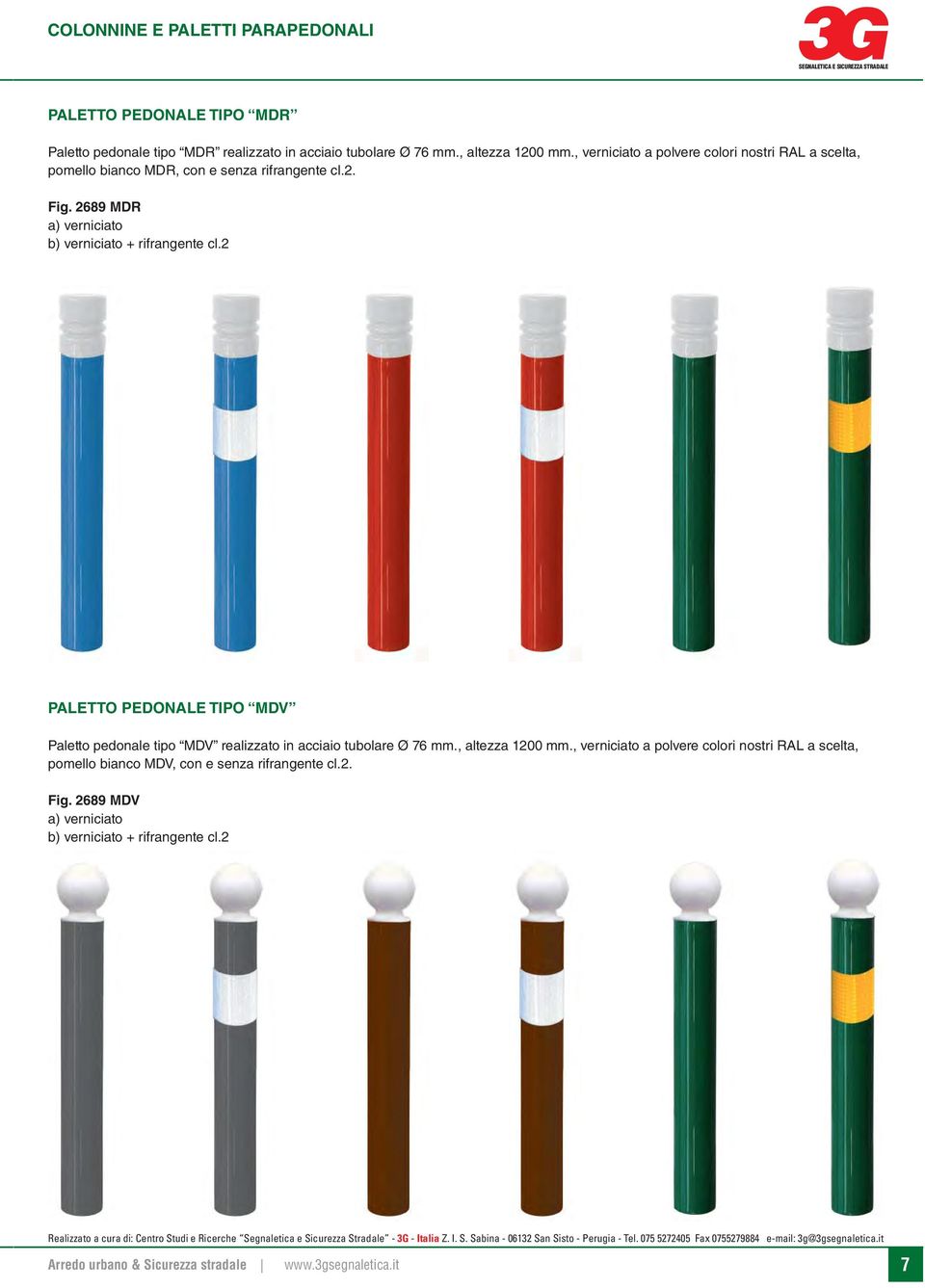 2689 MDR a) verniciato b) verniciato + rifrangente cl.2 PALETTO PEDONALE TIPO MDV Paletto pedonale tipo MDV realizzato in acciaio tubolare Ø 76 mm.