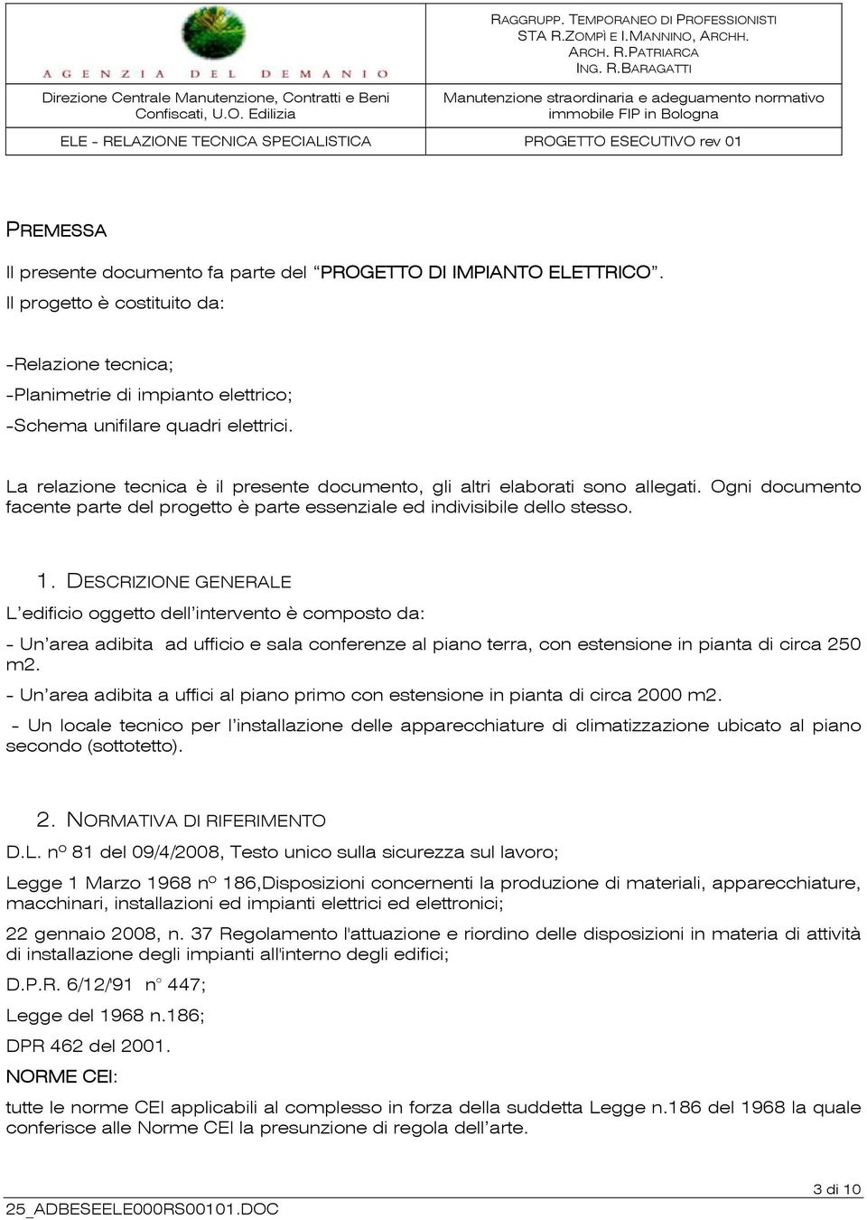 DESCRIZIONE GENERALE L edificio oggetto dell intervento è composto da: - Un area adibita ad ufficio e sala conferenze al piano terra, con estensione in pianta di circa 250 m2.