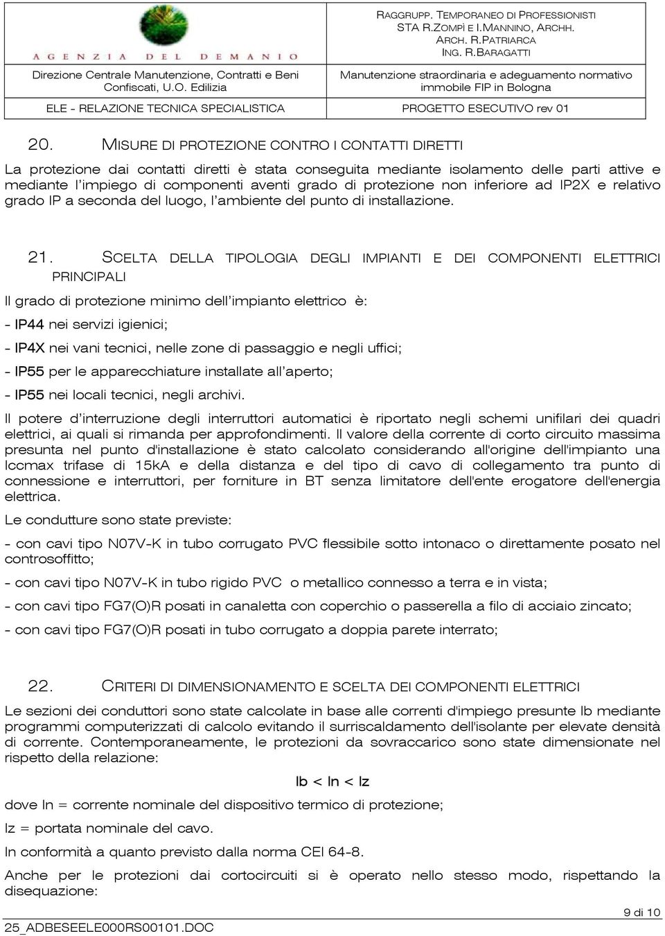 SCELTA DELLA TIPOLOGIA DEGLI IMPIANTI E DEI COMPONENTI ELETTRICI PRINCIPALI Il grado di protezione minimo dell impianto elettrico è: - IP44 nei servizi igienici; - IP4X nei vani tecnici, nelle zone