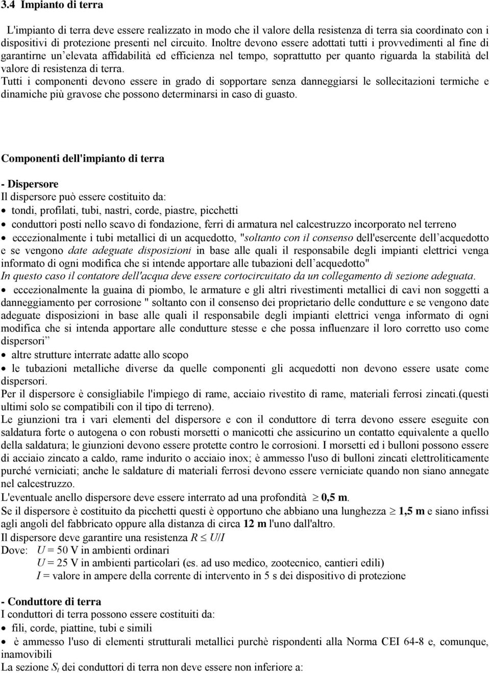 terra. Tutti i componenti devono essere in grado di sopportare senza danneggiarsi le sollecitazioni termiche e dinamiche più gravose che possono determinarsi in caso di guasto.