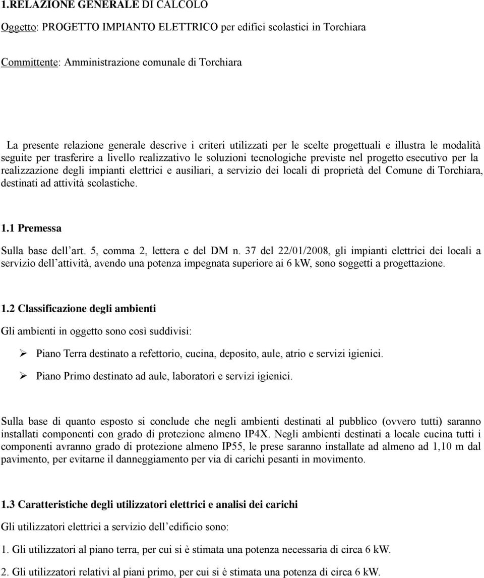 impianti elettrici e ausiliari, a servizio dei locali di proprietà del Comune di Torchiara, destinati ad attività scolastiche. 1.1 Premessa Sulla base dell art. 5, comma 2, lettera c del DM n.