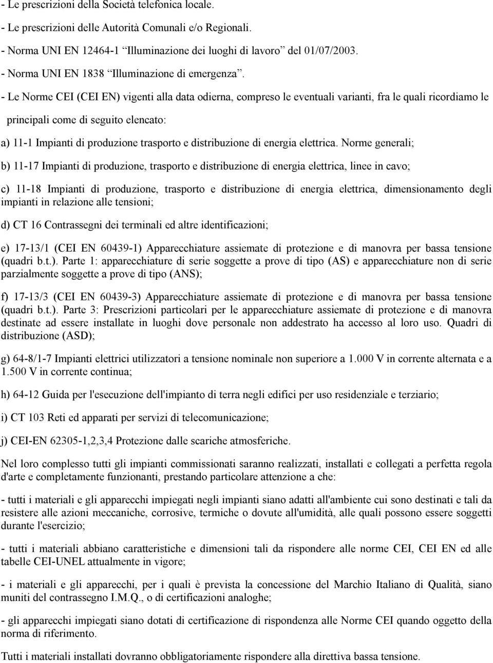 - Le Norme CEI (CEI EN) vigenti alla data odierna, compreso le eventuali varianti, fra le quali ricordiamo le principali come di seguito elencato: a) 11-1 Impianti di produzione trasporto e