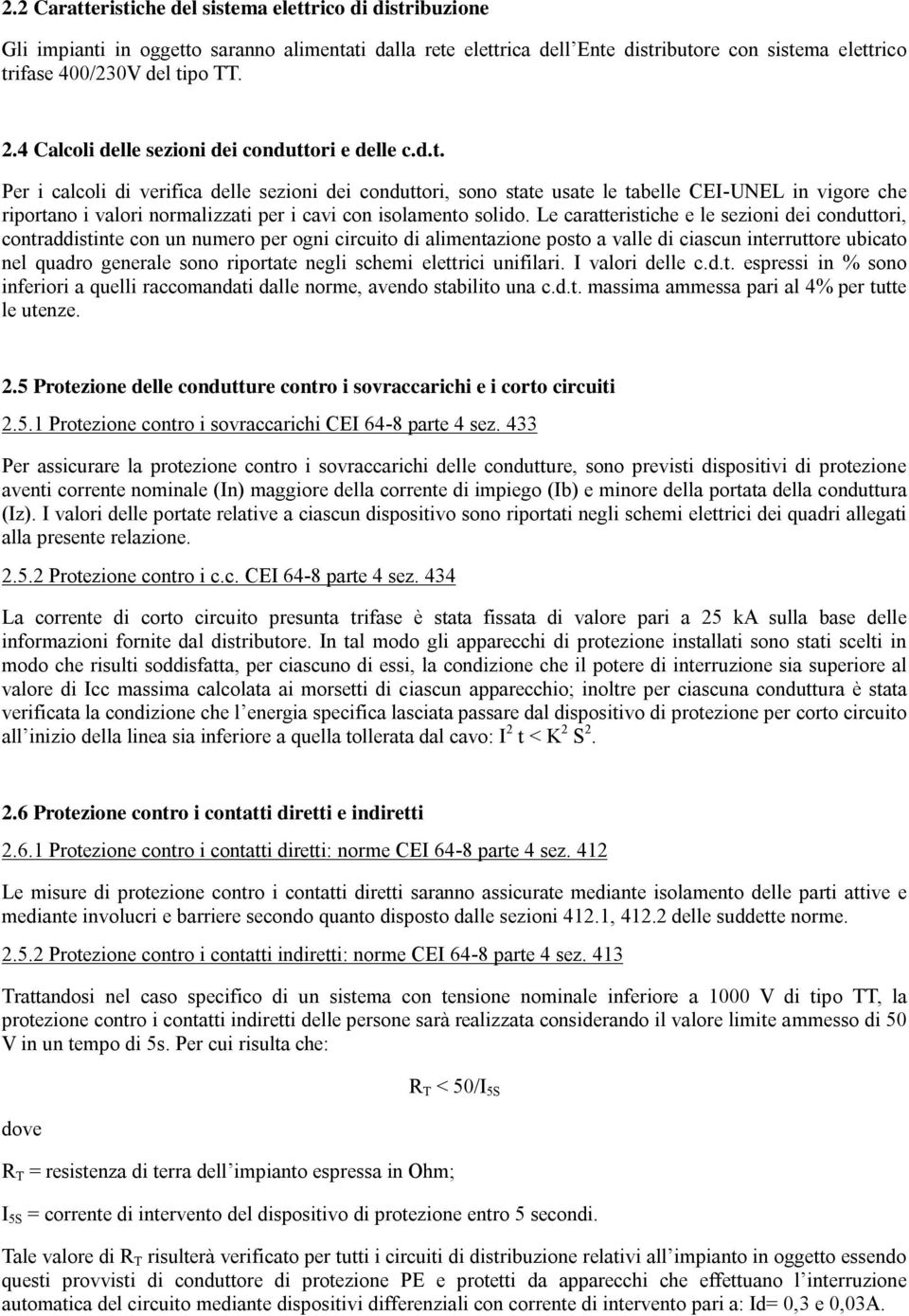 ori e delle c.d.t. Per i calcoli di verifica delle sezioni dei conduttori, sono state usate le tabelle CEI-UNEL in vigore che riportano i valori normalizzati per i cavi con isolamento solido.