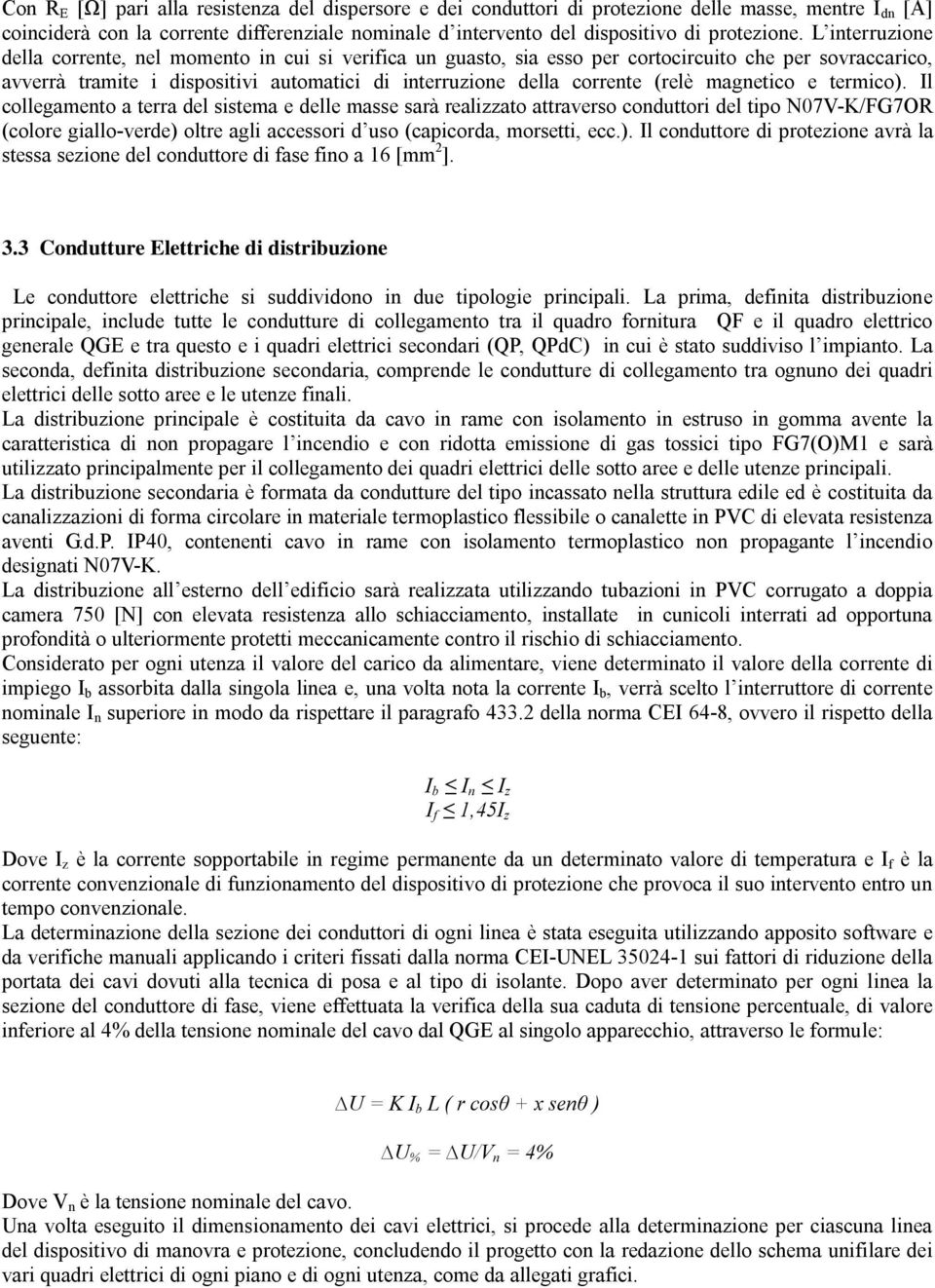 L interruzione della corrente, nel momento in cui si verifica un guasto, sia esso per cortocircuito che per sovraccarico, avverrà tramite i dispositivi automatici di interruzione della corrente (relè