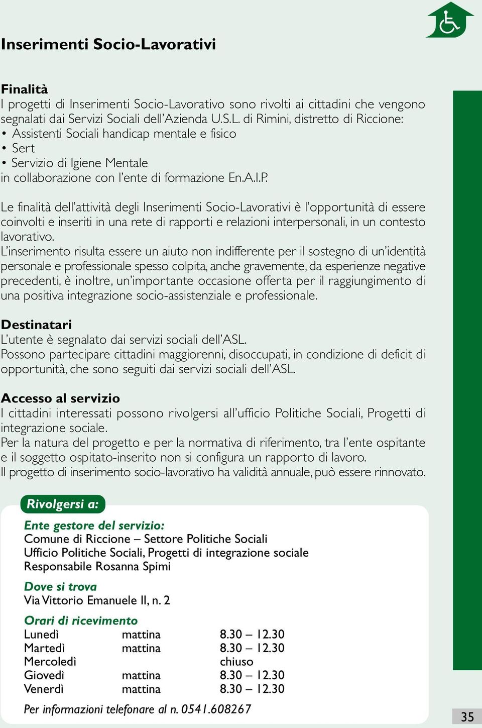 L inserimento risulta essere un aiuto non indifferente per il sostegno di un identità personale e professionale spesso colpita, anche gravemente, da esperienze negative precedenti, è inoltre, un