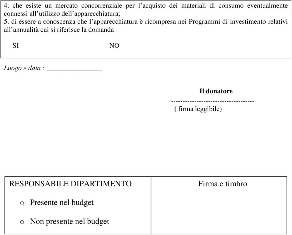 di essere a conoscenza che l apparecchiatura è ricompresa nei Programmi di investimento relativi all annualità cui