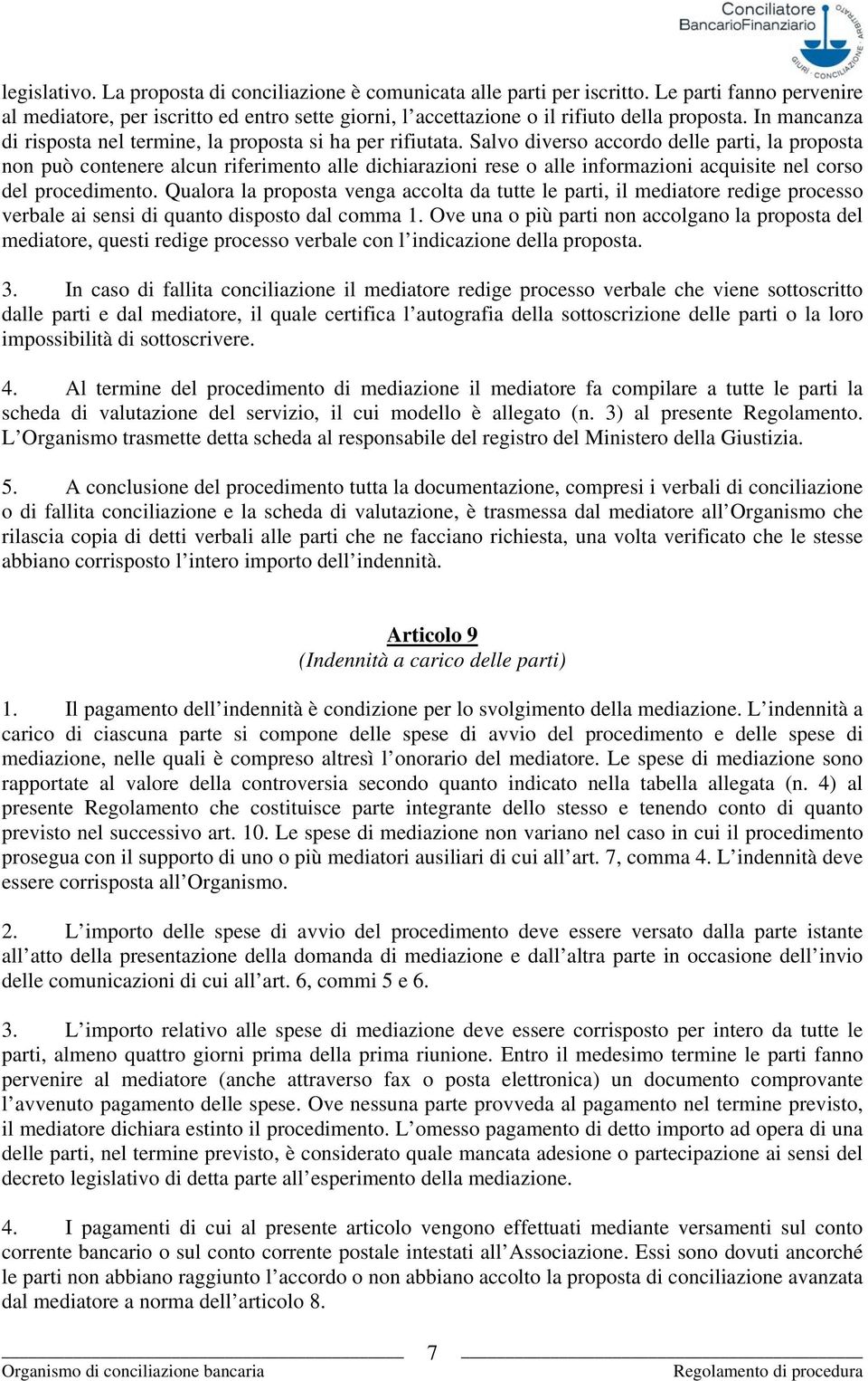 Salvo diverso accordo delle parti, la proposta non può contenere alcun riferimento alle dichiarazioni rese o alle informazioni acquisite nel corso del procedimento.