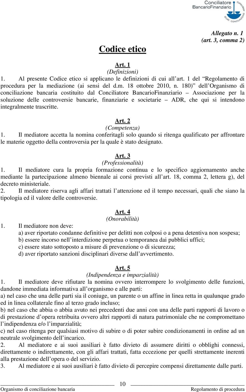 180) dell Organismo di conciliazione bancaria costituito dal Conciliatore BancarioFinanziario Associazione per la soluzione delle controversie bancarie, finanziarie e societarie ADR, che qui si