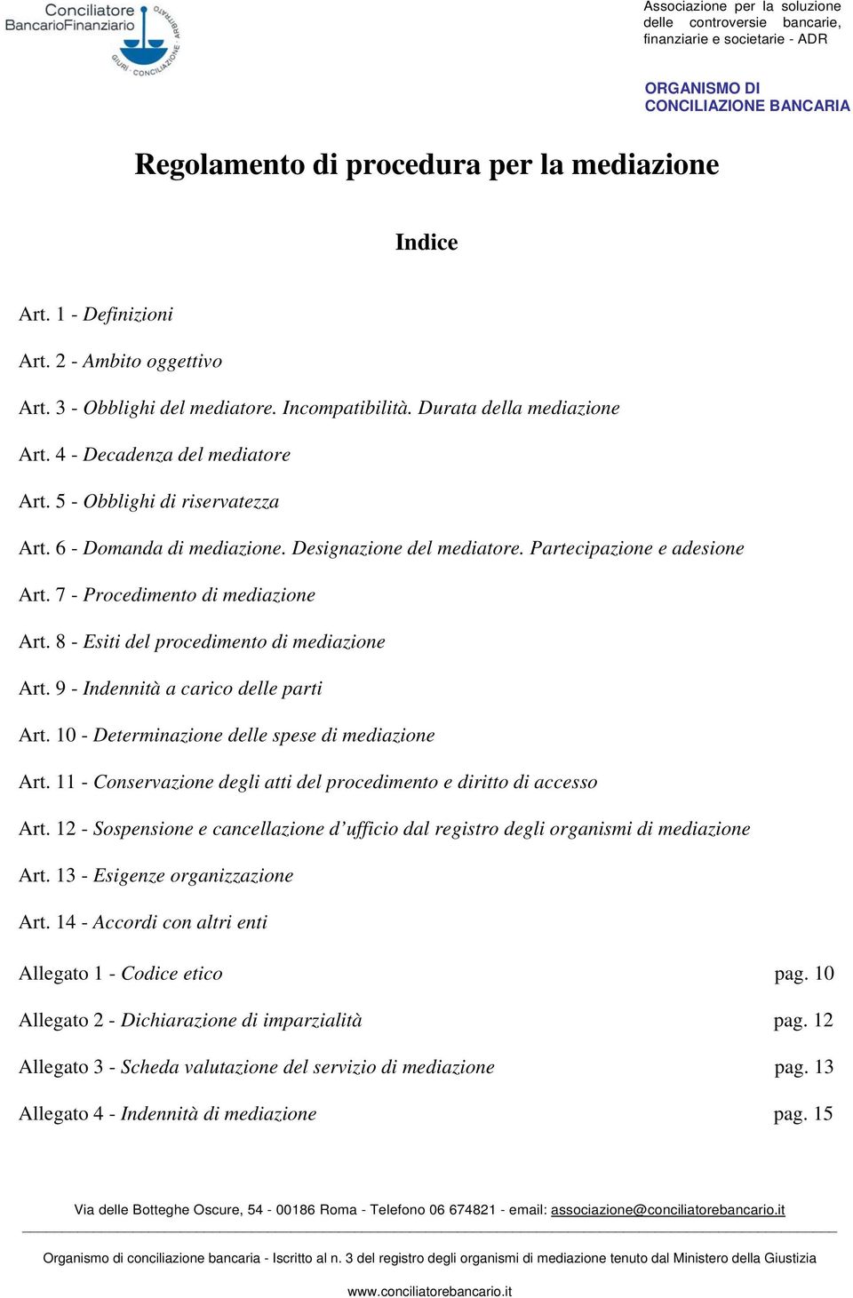 Designazione del mediatore. Partecipazione e adesione Art. 7 - Procedimento di mediazione Art. 8 - Esiti del procedimento di mediazione Art. 9 - Indennità a carico delle parti Art.