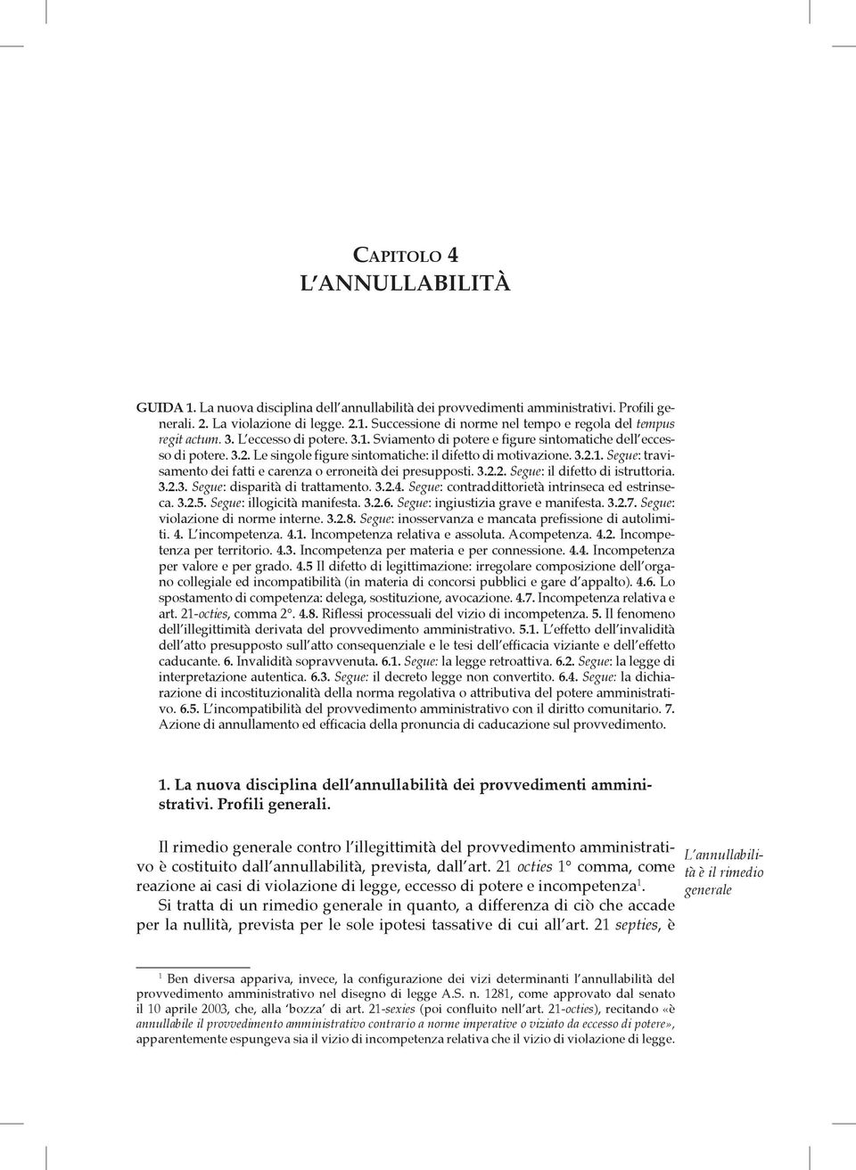 3.2.2. Segue: il difetto di istruttoria. 3.2.3. Segue: disparità di trattamento. 3.2.4. Segue: contraddittorietà intrinseca ed estrinseca. 3.2.5. Segue: illogicità manifesta. 3.2.6.