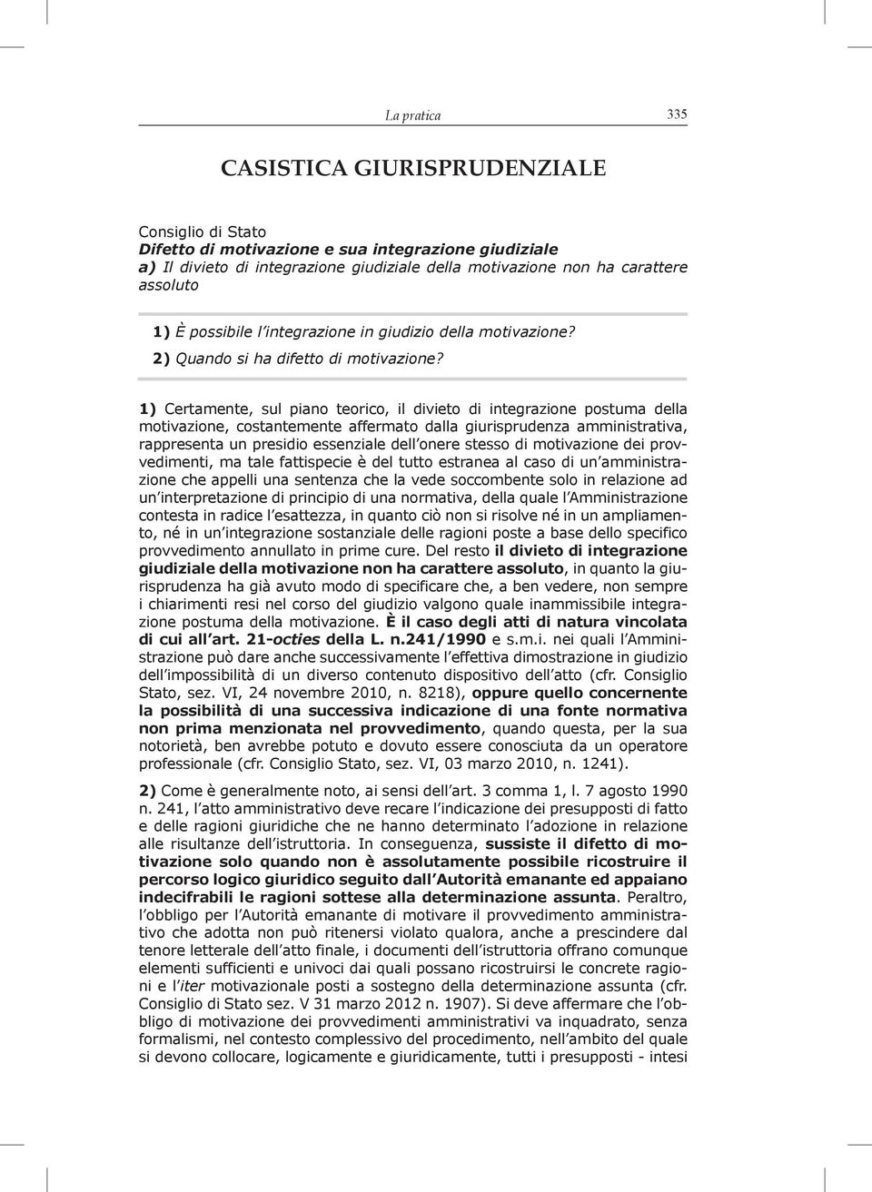 1) Certamente, sul piano teorico, il divieto di integrazione postuma della motivazione, costantemente affermato dalla giurisprudenza amministrativa, rappresenta un presidio essenziale dell onere