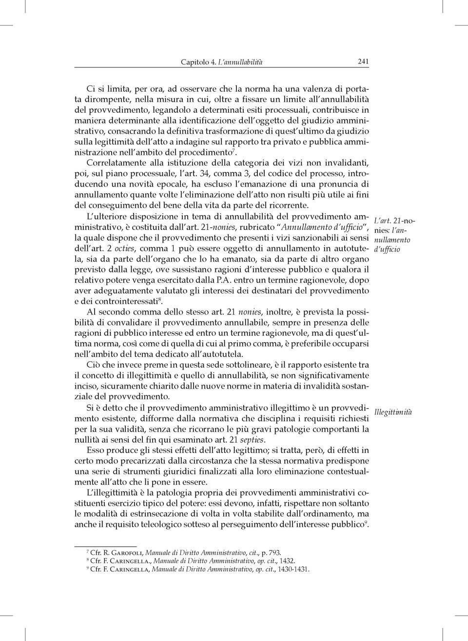 legandolo a determinati esiti processuali, contribuisce in maniera determinante alla identificazione dell oggetto del giudizio amministrativo, consacrando la definitiva trasformazione di quest ultimo