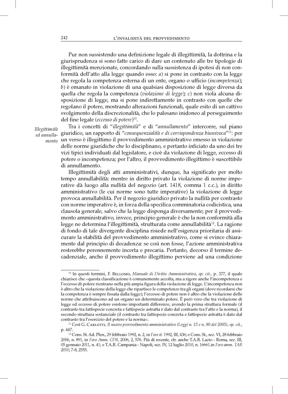 competenza esterna di un ente, organo o ufficio (incompetenza); b) è emanato in violazione di una qualsiasi disposizione di legge diversa da quella che regola la competenza (violazione di legge); c)