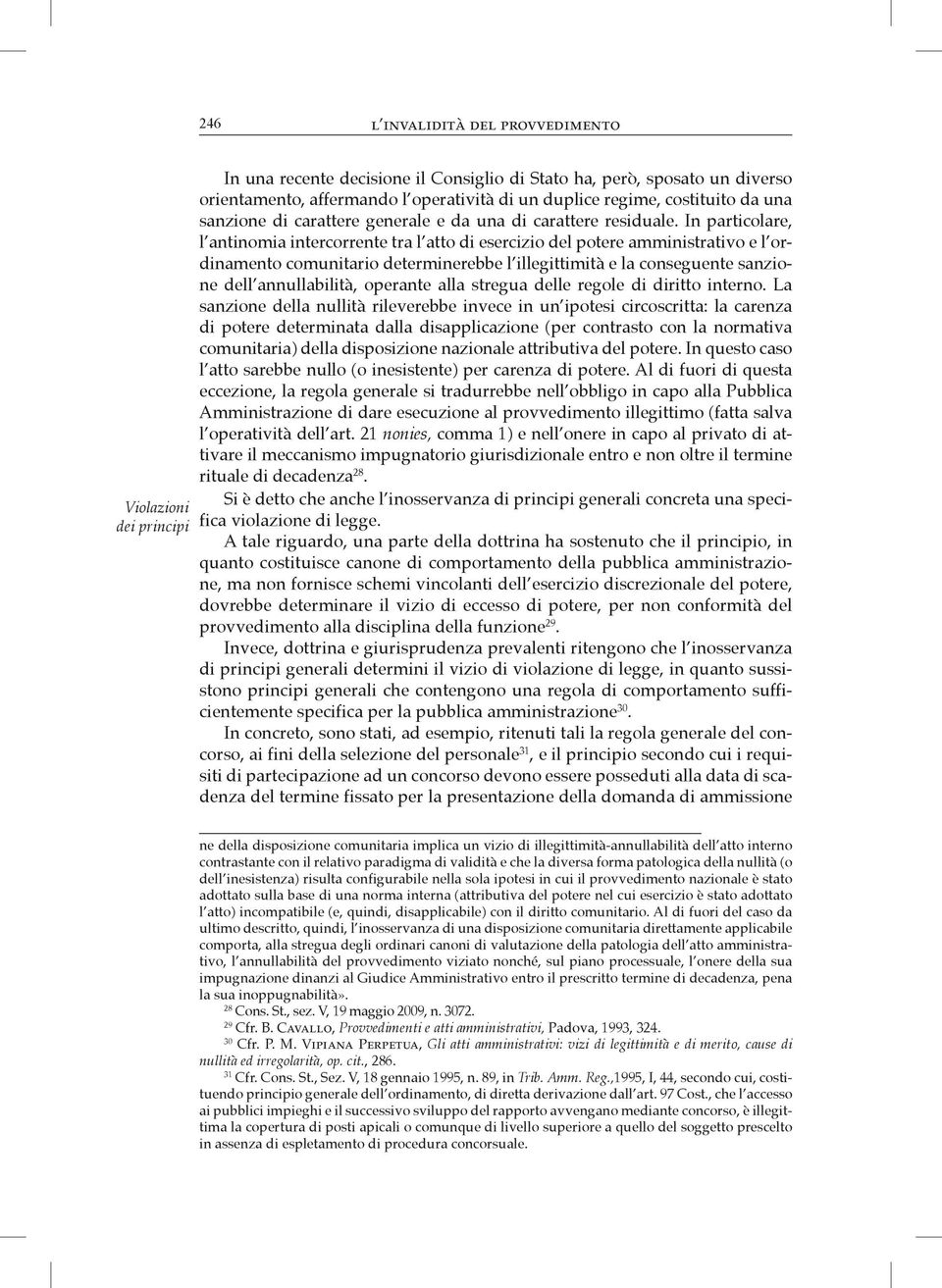 In particolare, l antinomia intercorrente tra l atto di esercizio del potere amministrativo e l ordinamento comunitario determinerebbe l illegittimità e la conseguente sanzione dell annullabilità,