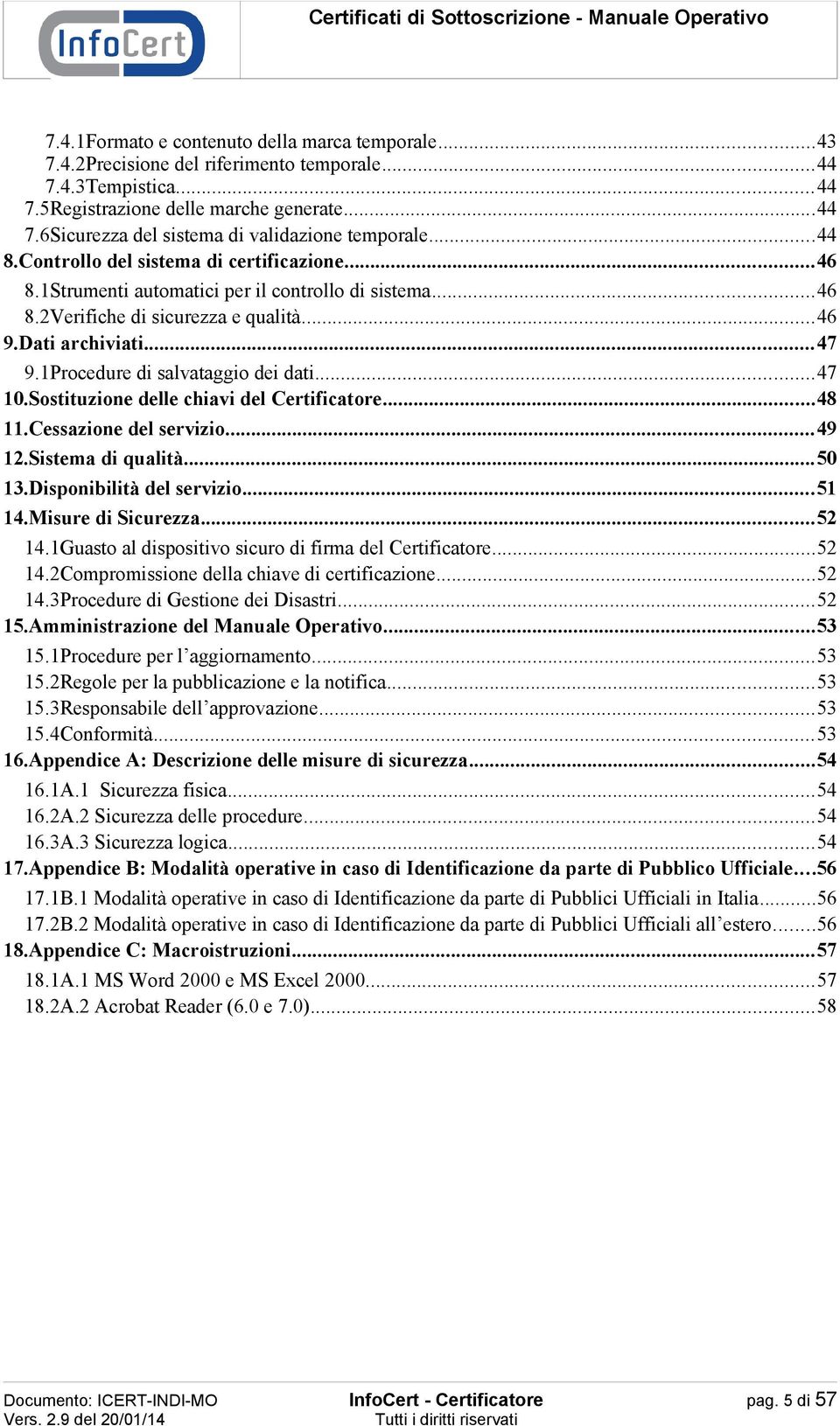 1Procedure di salvataggio dei dati...47 10.Sostituzione delle chiavi del Certificatore...48 11.Cessazione del servizio...49 12.Sistema di qualità...50 13.Disponibilità del servizio...51 14.