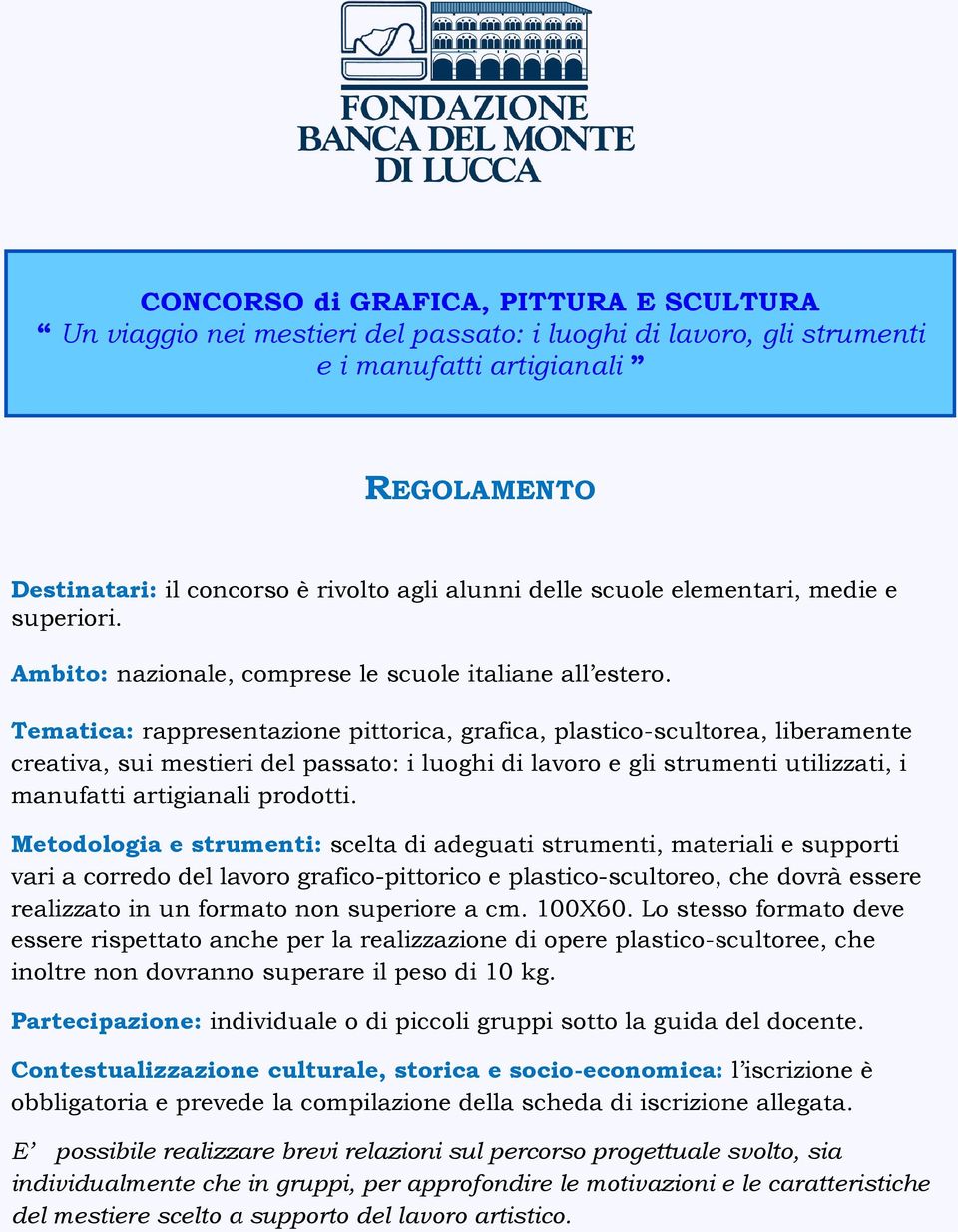 Tematica: rappresentazione pittorica, grafica, plastico-scultorea, liberamente creativa, sui mestieri del passato: i luoghi di lavoro e gli strumenti utilizzati, i manufatti artigianali prodotti.