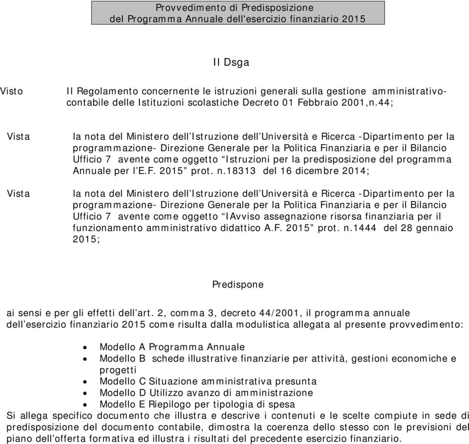 44; Vista Vista la nota del Ministero dell Istruzione dell Università e Ricerca -Dipartimento per la programmazione- Direzione Generale per la Politica Finanziaria e per il Bilancio Ufficio 7 avente