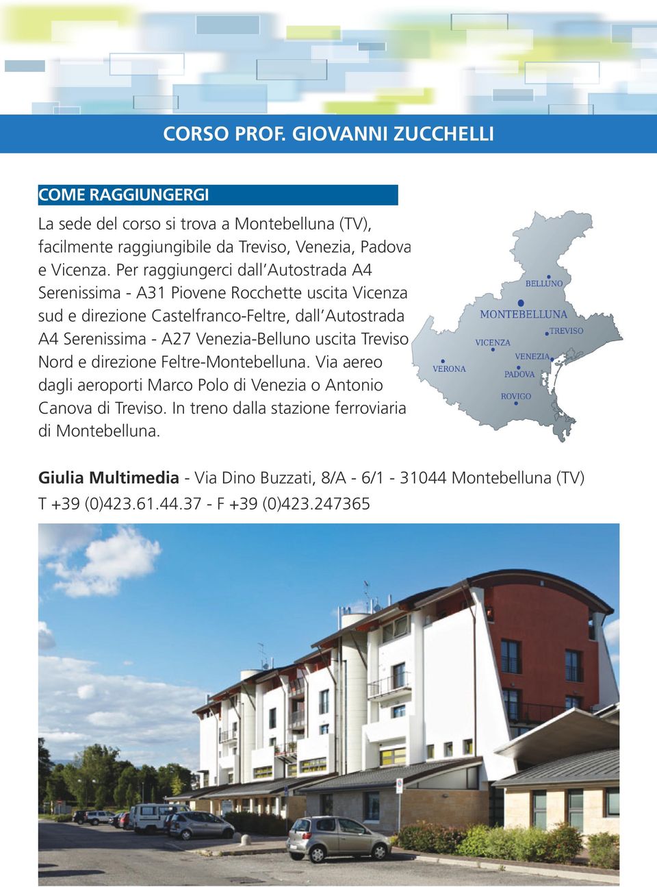 Per raggiungerci dall Autostrada A4 Serenissima - A31 Piovene Rocchette uscita Vicenza sud e direzione Castelfranco-Feltre, dall Autostrada A4 Serenissima -