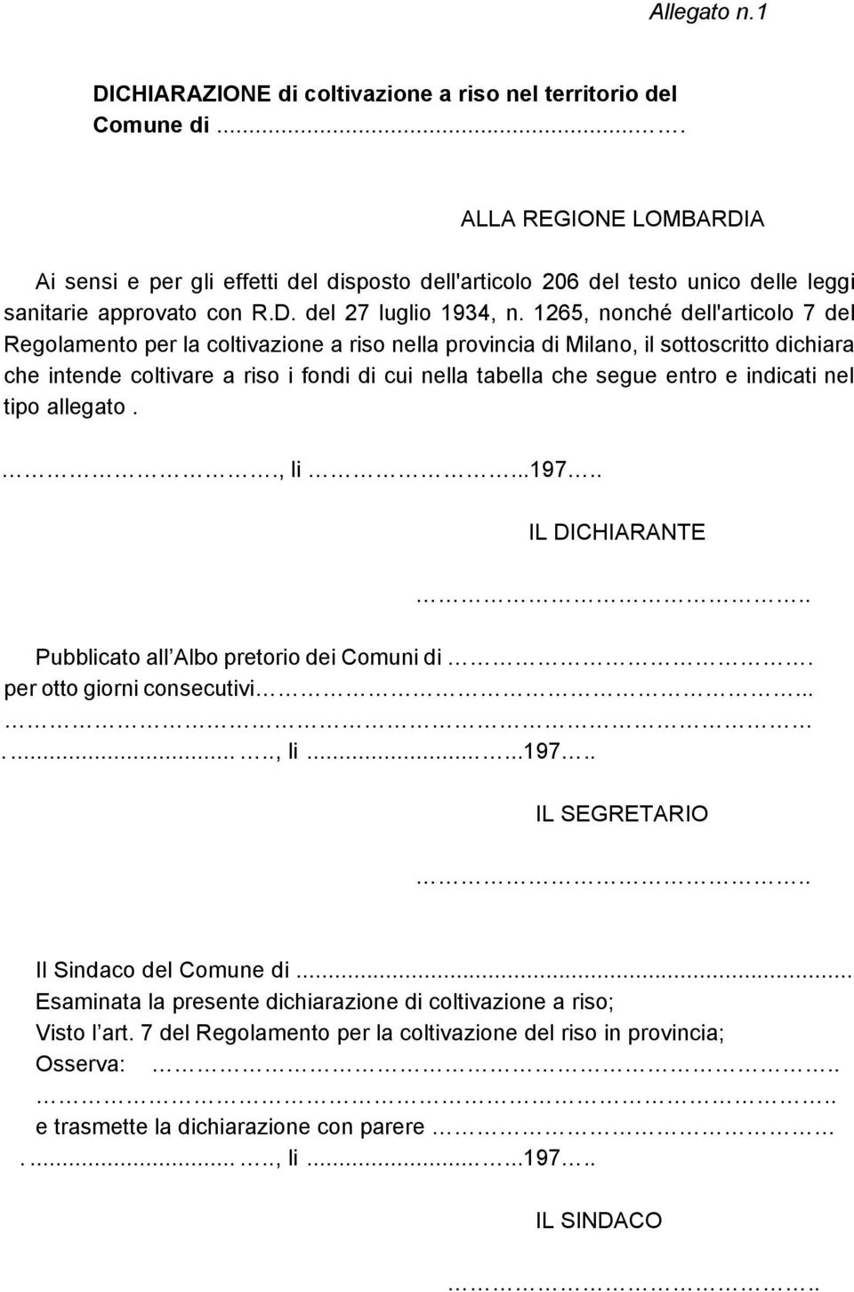 1265, nonché dell'articolo 7 del Regolamento per la coltivazione a riso nella provincia di Milano, il sottoscritto dichiara che intende coltivare a riso i fondi di cui nella tabella che segue entro e