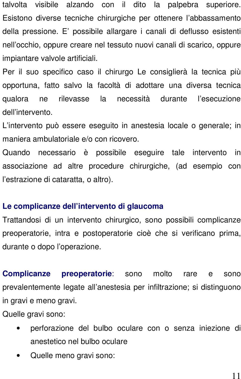 Per il suo specifico caso il chirurgo Le consiglierà la tecnica più opportuna, fatto salvo la facoltà di adottare una diversa tecnica qualora ne rilevasse la necessità durante l esecuzione dell