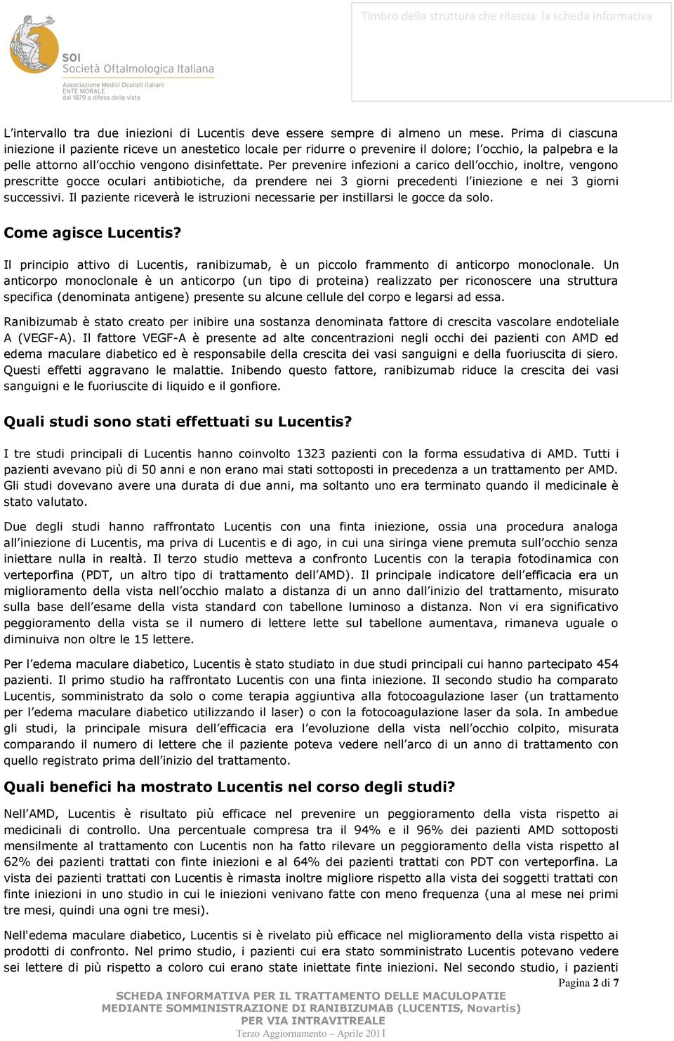 Per prevenire infezioni a carico dell occhio, inoltre, vengono prescritte gocce oculari antibiotiche, da prendere nei 3 giorni precedenti l iniezione e nei 3 giorni successivi.