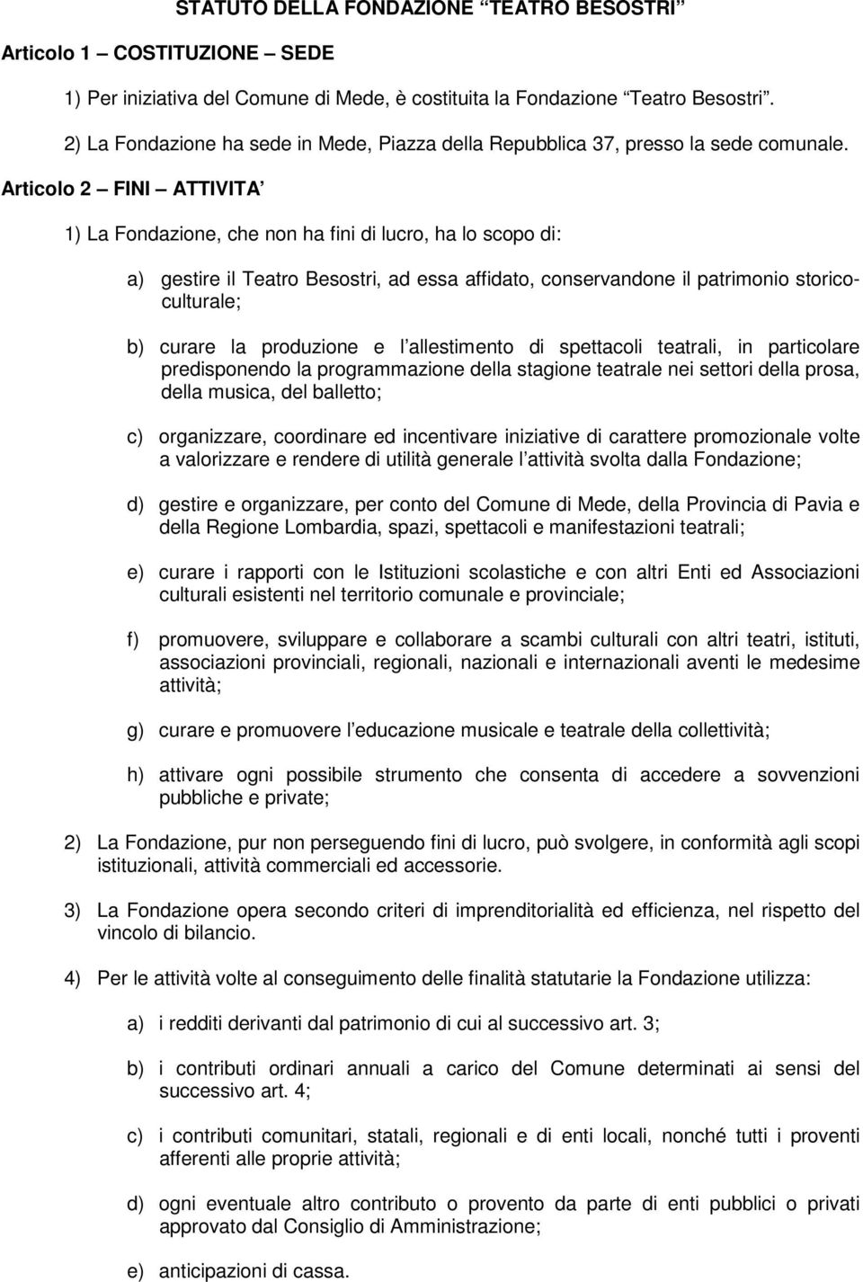 Articolo 2 FINI ATTIVITA 1) La Fondazione, che non ha fini di lucro, ha lo scopo di: a) gestire il Teatro Besostri, ad essa affidato, conservandone il patrimonio storicoculturale; b) curare la