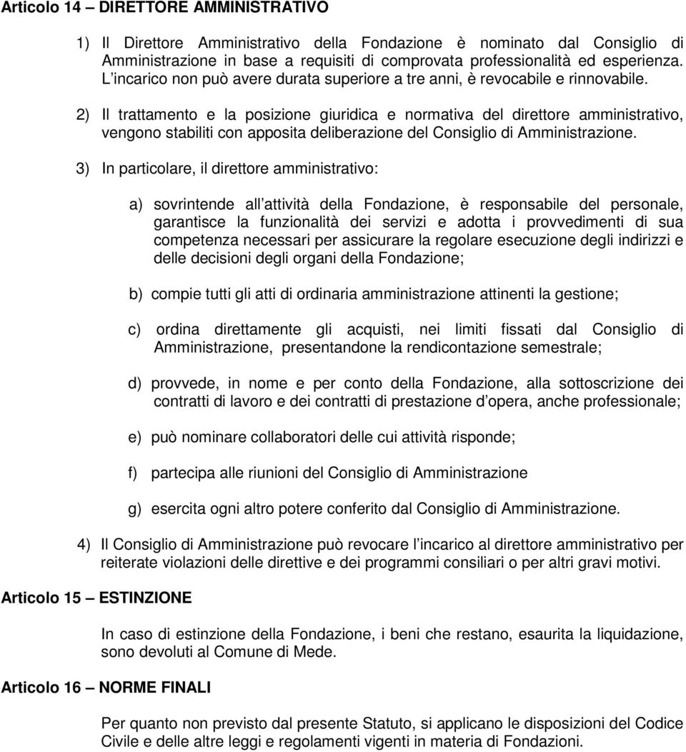 2) Il trattamento e la posizione giuridica e normativa del direttore amministrativo, vengono stabiliti con apposita deliberazione del Consiglio di Amministrazione.