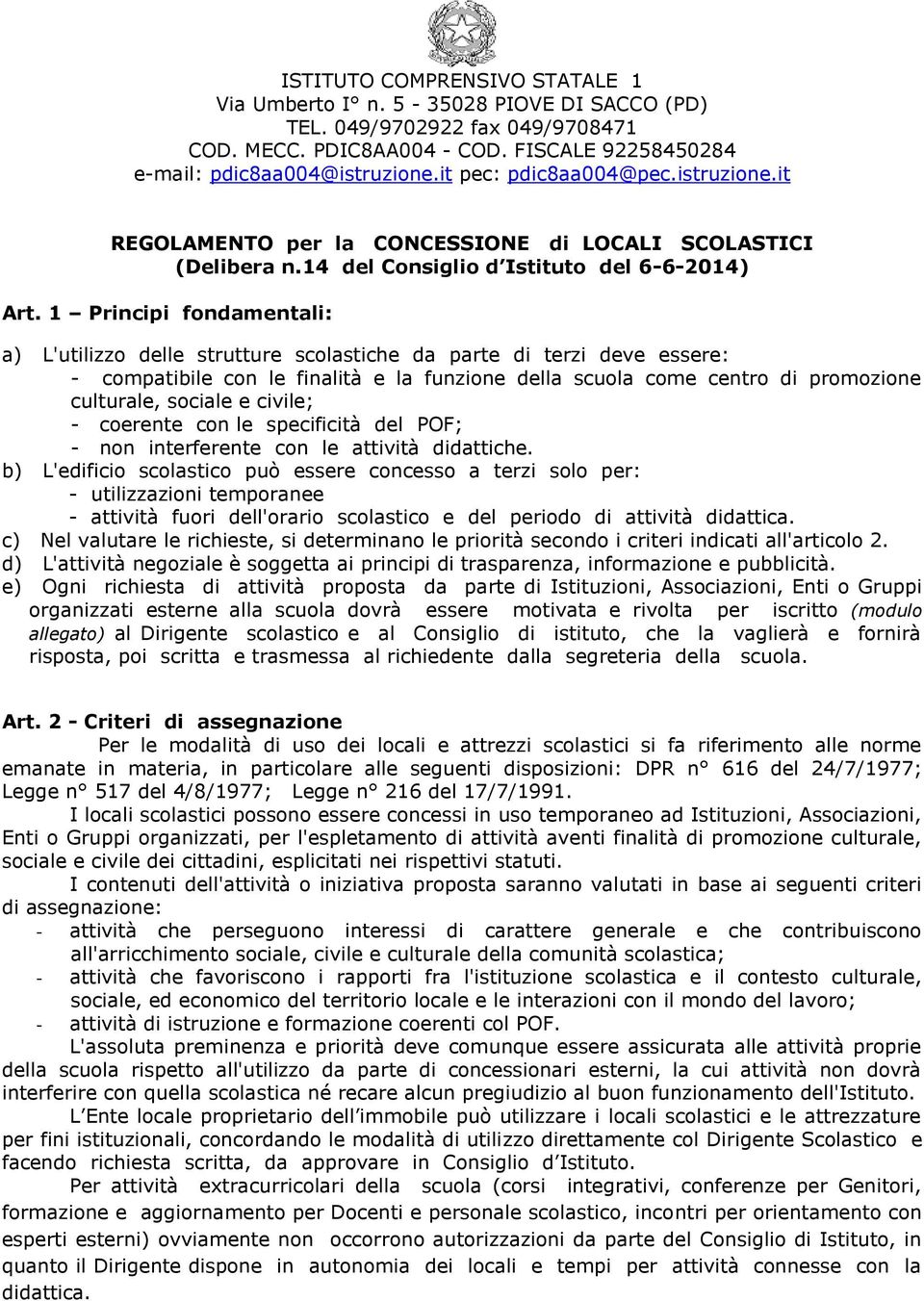 1 Principi fondamentali: a) L'utilizzo delle strutture scolastiche da parte di terzi deve essere: - compatibile con le finalità e la funzione della scuola come centro di promozione culturale, sociale