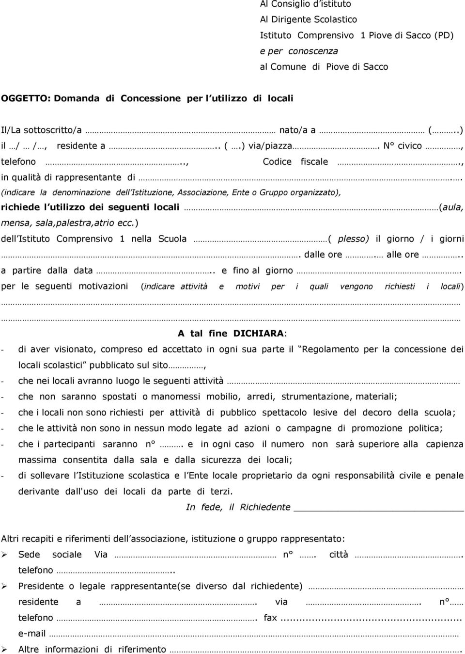 . (indicare la denominazione dell Istituzione, Associazione, Ente o Gruppo organizzato), richiede l utilizzo dei seguenti locali (aula, mensa, sala,palestra,atrio ecc.