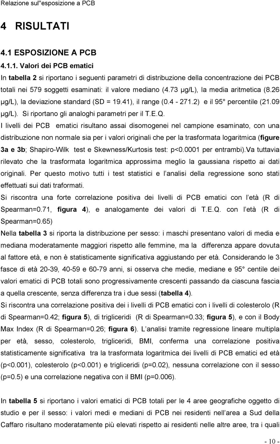 I livelli dei PCB ematici risultano assai disomogenei nel campione esaminato, con una distribuzione non normale sia per i valori originali che per la trasformata logaritmica (figure 3a e 3b;