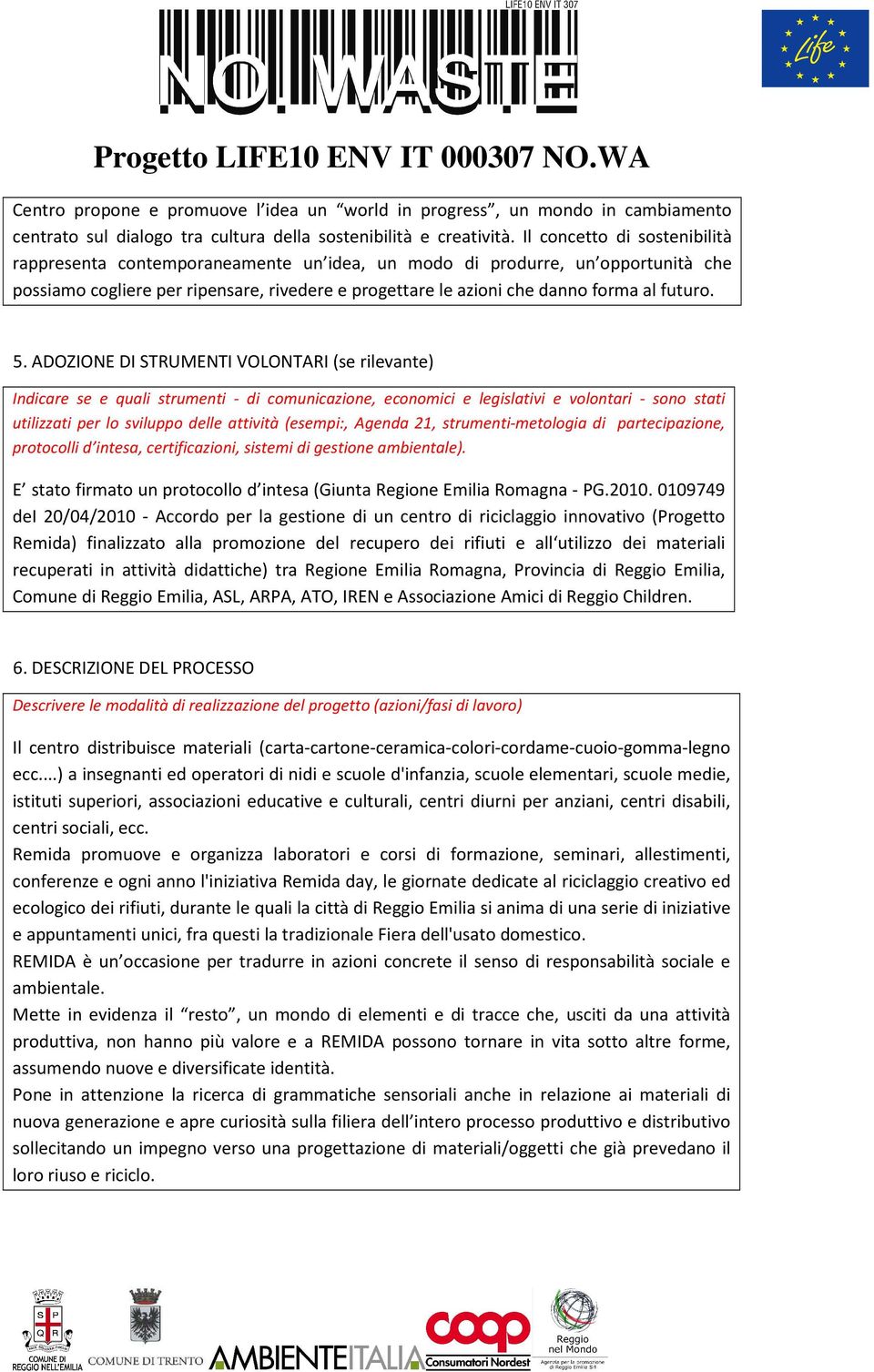 5. ADOZIONE DI STRUMENTI VOLONTARI (se rilevante) Indicare se e quali strumenti di comunicazione, economici e legislativi e volontari sono stati utilizzati per lo sviluppo delle attività (esempi:,