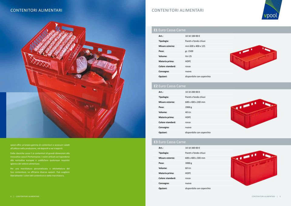 E3 Euro Cassa Carne Art.: 10 10 300 00 0 Dalle classiche casse E ai contenitori di grandi dimensioni alla innovativa cassa E Performance.