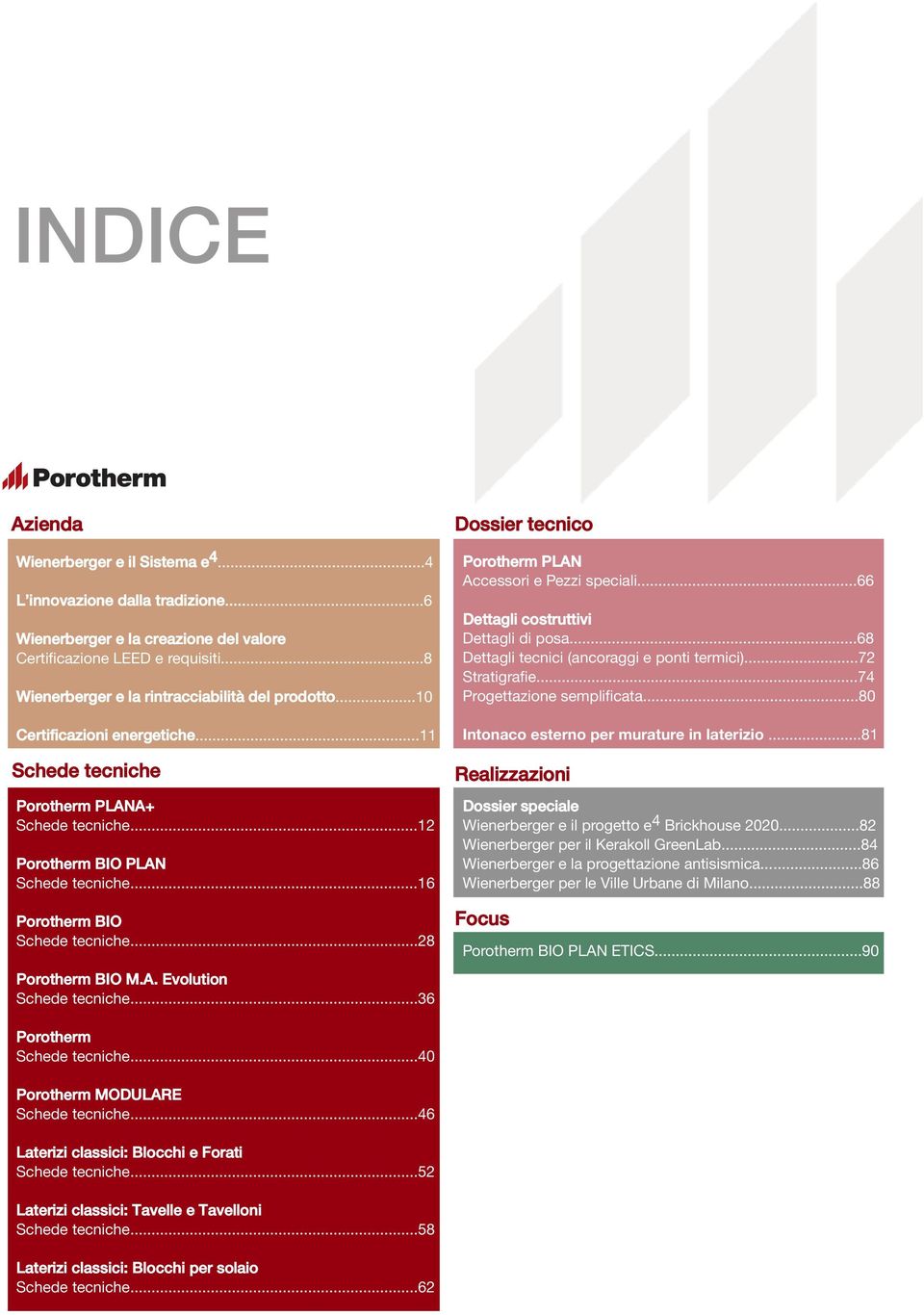 ..16 Porotherm BIO Schede tecniche...8 Porotherm BIO M.A. Evolution Schede tecniche...36 Dossier tecnico Porotherm PLAN Accessori e Pezzi speciali...66 Dettagli costruttivi Dettagli di posa.