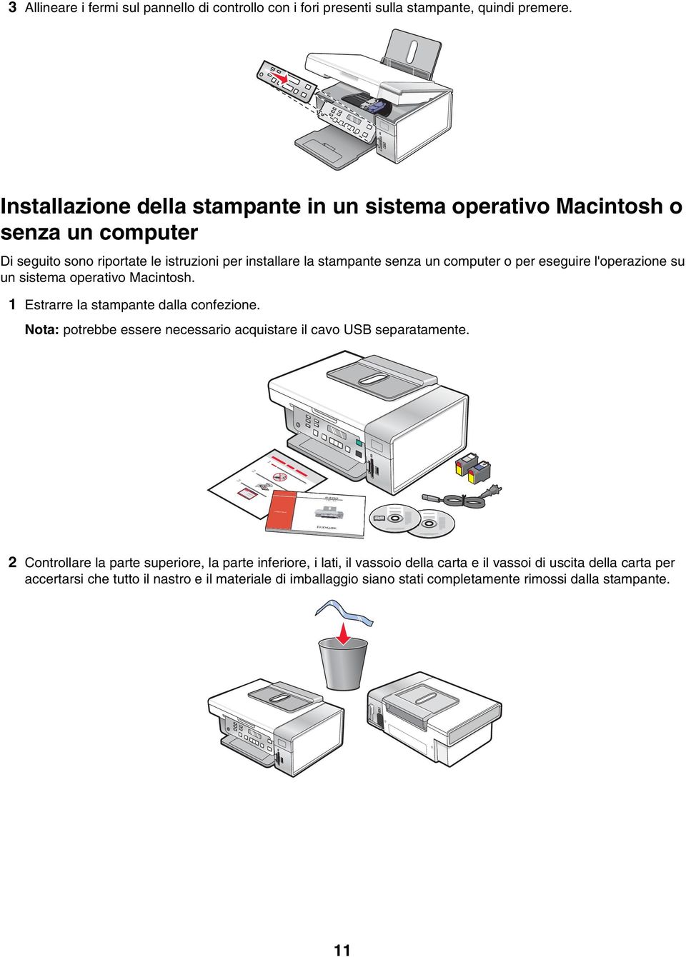per eseguire l'operazione su un sistema operativo Macintosh. 1 Estrarre la stampante dalla confezione.