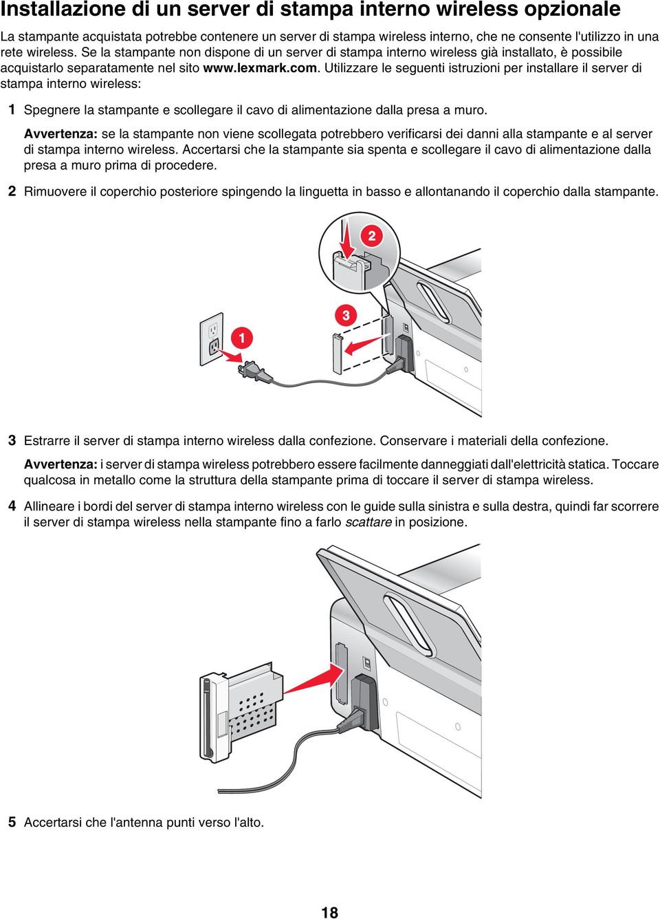 Utilizzare le seguenti istruzioni per installare il server di stampa interno wireless: 1 Spegnere la stampante e scollegare il cavo di alimentazione dalla presa a muro.