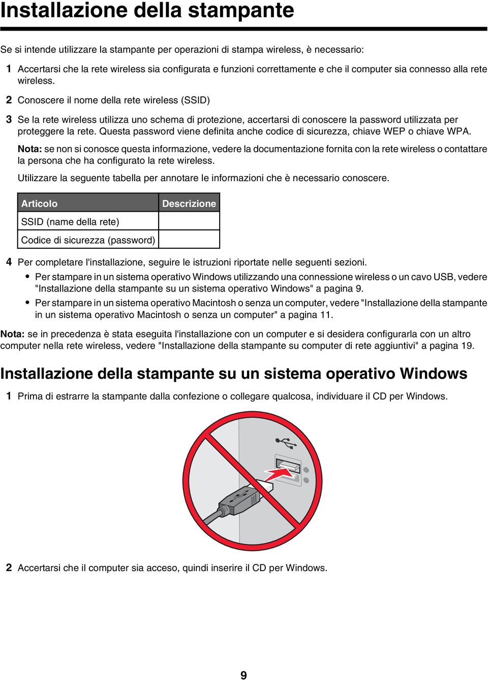 2 Conoscere il nome della rete wireless (SSID) 3 Se la rete wireless utilizza uno schema di protezione, accertarsi di conoscere la password utilizzata per proteggere la rete.