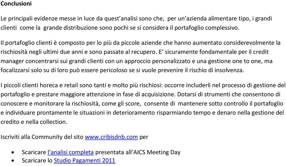 E sicuramente fondamentale per il credit manager concentrarsi sui grandi clienti con un approccio personalizzato e una gestione one to one, ma focalizzarsi solo su di loro può essere pericoloso se si