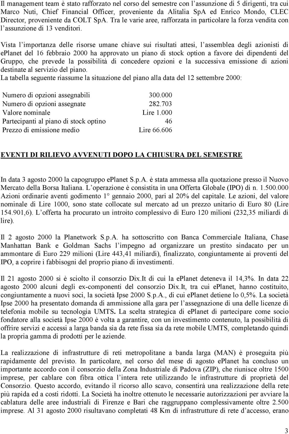 Vista l importanza delle risorse umane chiave sui risultati attesi, l assemblea degli azionisti di eplanet del 16 febbraio 2000 ha approvato un piano di stock option a favore dei dipendenti del