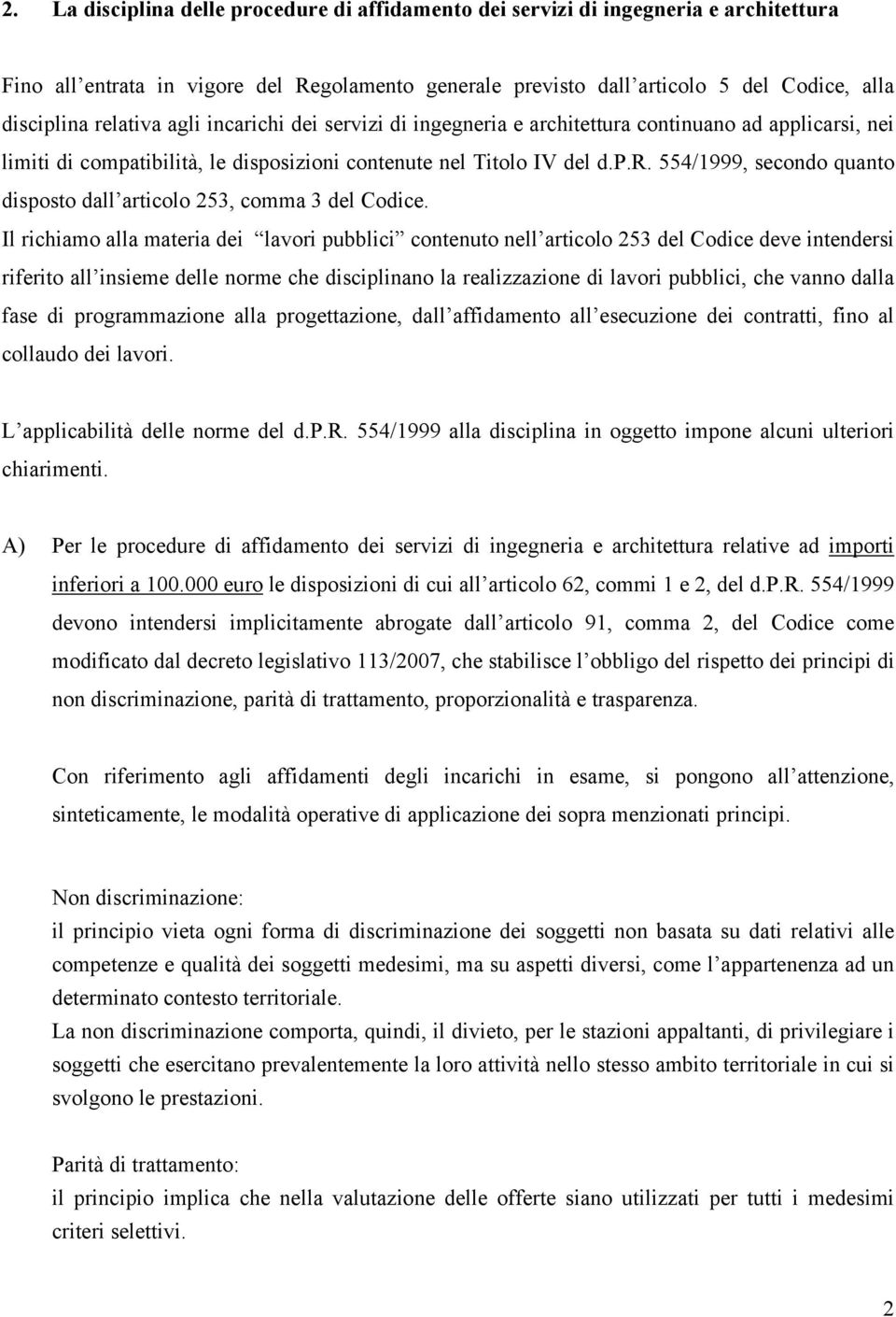 Il richiamo alla materia dei lavori pubblici contenuto nell articolo 253 del Codice deve intendersi riferito all insieme delle norme che disciplinano la realizzazione di lavori pubblici, che vanno