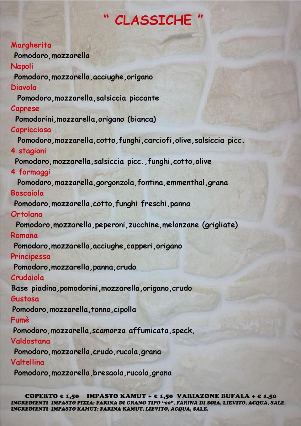 ,funghi,cotto,olive 4 formaggi Pomodoro,mozzarella,gorgonzola,fontina,emmenthal,grana Boscaiola Pomodoro,mozzarella,cotto,funghi freschi,panna Ortolana Pomodoro,mozzarella,peperoni,zucchine,melanzane