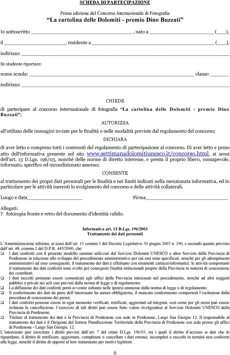 finalità e nelle modalità previste dal regolamento del concorso; DICHIARA di aver letto e compreso tutti i contenuti del regolamento di partecipazione al concorso.