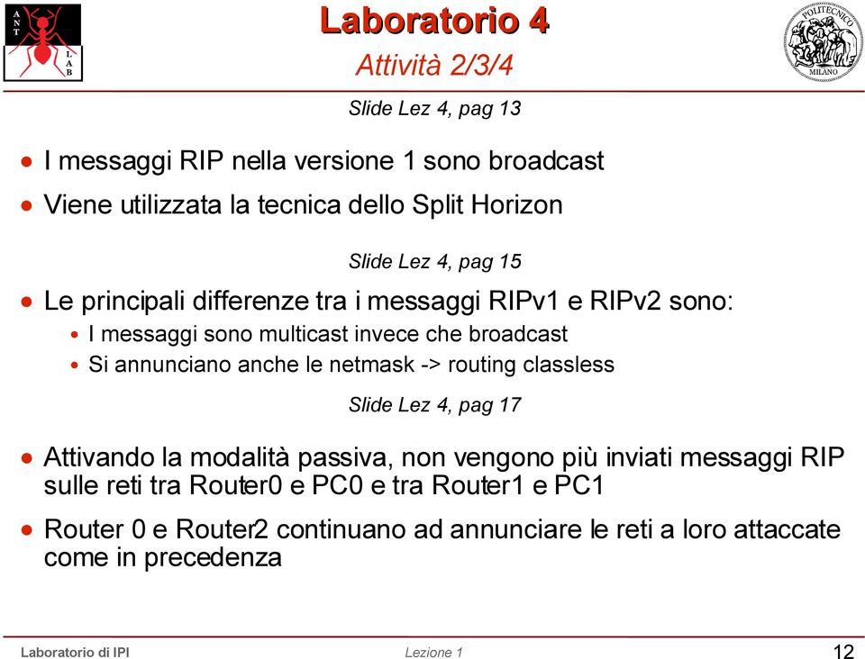 annunciano anche le netmask -> routing classless Slide Lez 4, pag 17 Attivando la modalità passiva, non vengono più inviati messaggi RIP