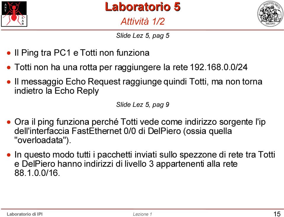 0/24 Il messaggio Echo Request raggiunge quindi Totti, ma non torna indietro la Echo Reply Slide Lez 5, pag 9 Ora il ping funziona