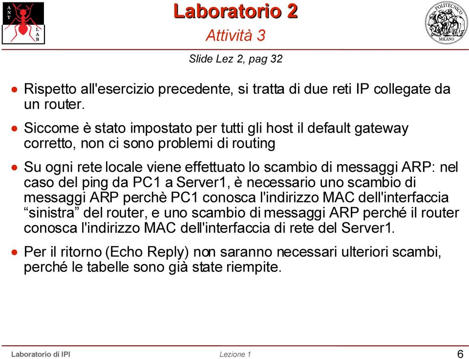 ARP: nel caso del ping da PC1 a Server1, è necessario uno scambio di messaggi ARP perchè PC1 conosca l'indirizzo MAC dell'interfaccia sinistra del router, e uno