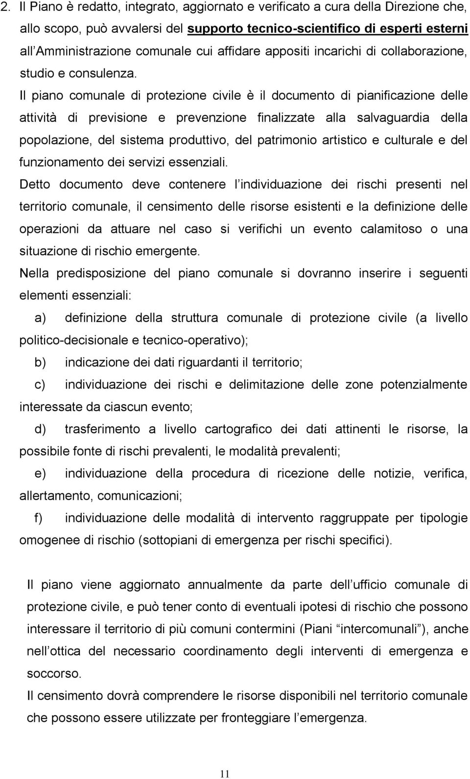 Il piano comunale di protezione civile è il documento di pianificazione delle attività di previsione e prevenzione finalizzate alla salvaguardia della popolazione, del sistema produttivo, del